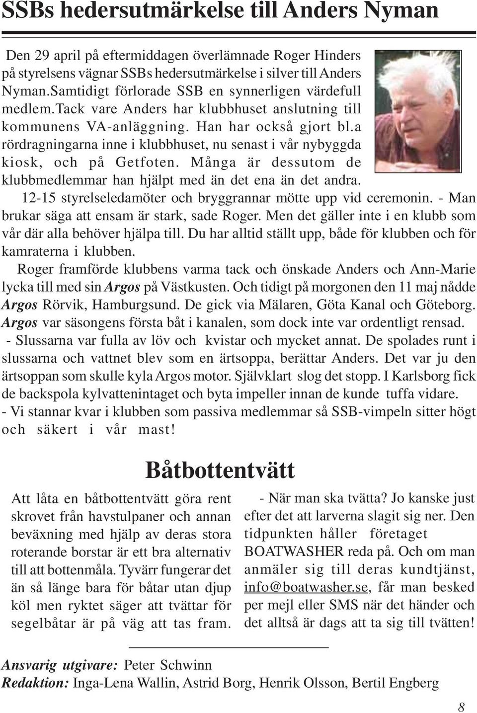 a rördragningarna inne i klubbhuset, nu senast i vår nybyggda kiosk, och på Getfoten. Många är dessutom de klubbmedlemmar han hjälpt med än det ena än det andra.