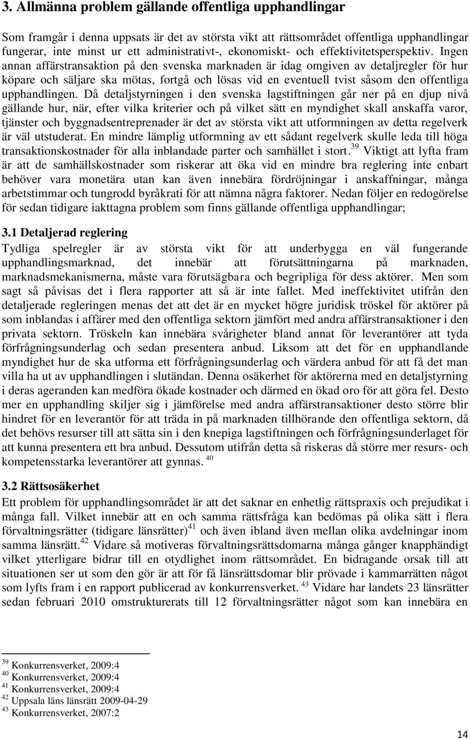 Ingen annan affärstransaktion på den svenska marknaden är idag omgiven av detaljregler för hur köpare och säljare ska mötas, fortgå och lösas vid en eventuell tvist såsom den offentliga upphandlingen.