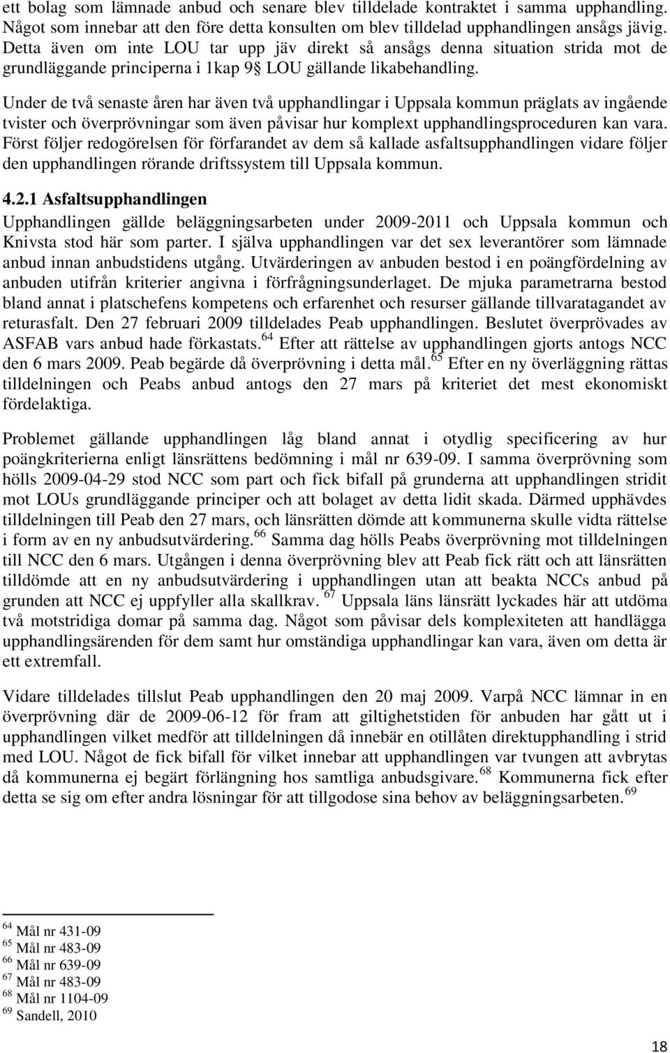 Under de två senaste åren har även två upphandlingar i Uppsala kommun präglats av ingående tvister och överprövningar som även påvisar hur komplext upphandlingsproceduren kan vara.