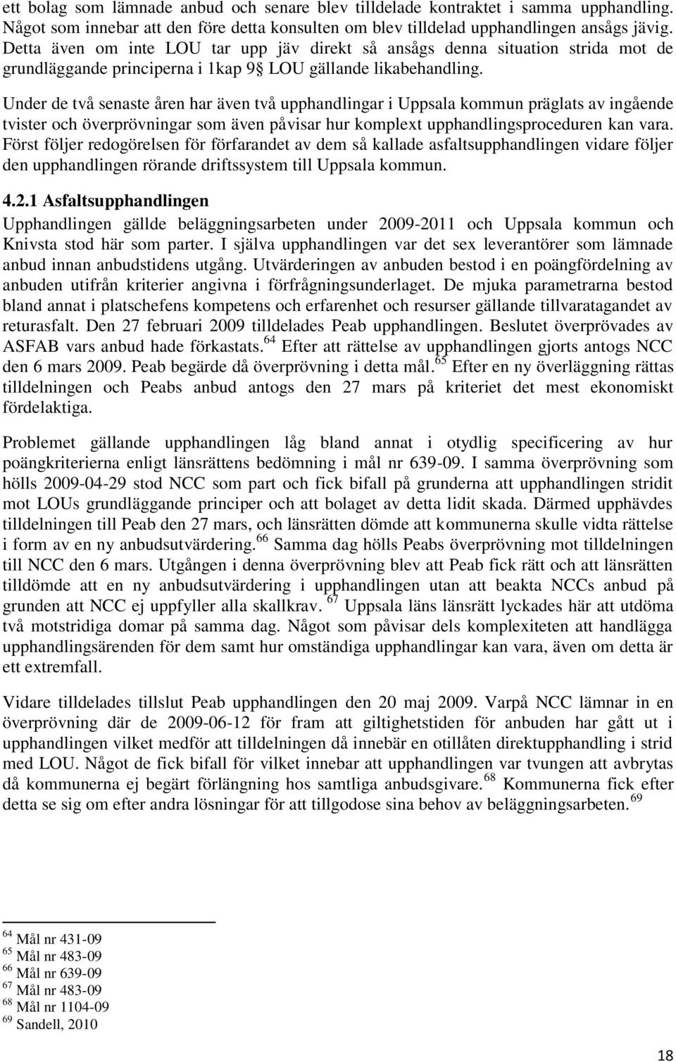 Under de två senaste åren har även två upphandlingar i Uppsala kommun präglats av ingående tvister och överprövningar som även påvisar hur komplext upphandlingsproceduren kan vara.