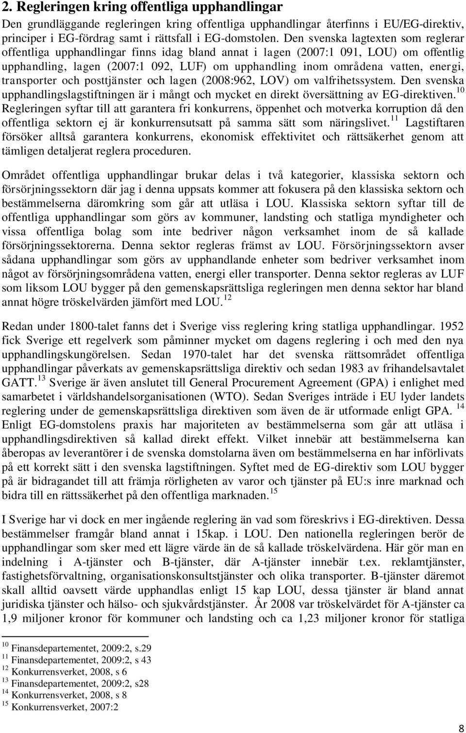 energi, transporter och posttjänster och lagen (2008:962, LOV) om valfrihetssystem. Den svenska upphandlingslagstiftningen är i mångt och mycket en direkt översättning av EG-direktiven.