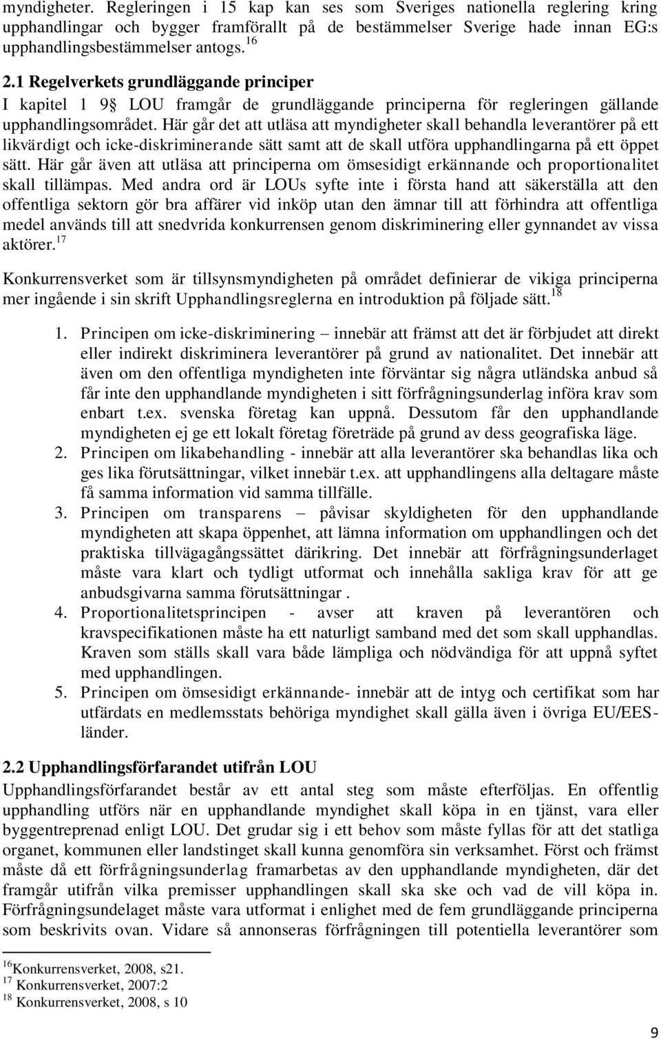 Här går det att utläsa att myndigheter skall behandla leverantörer på ett likvärdigt och icke-diskriminerande sätt samt att de skall utföra upphandlingarna på ett öppet sätt.