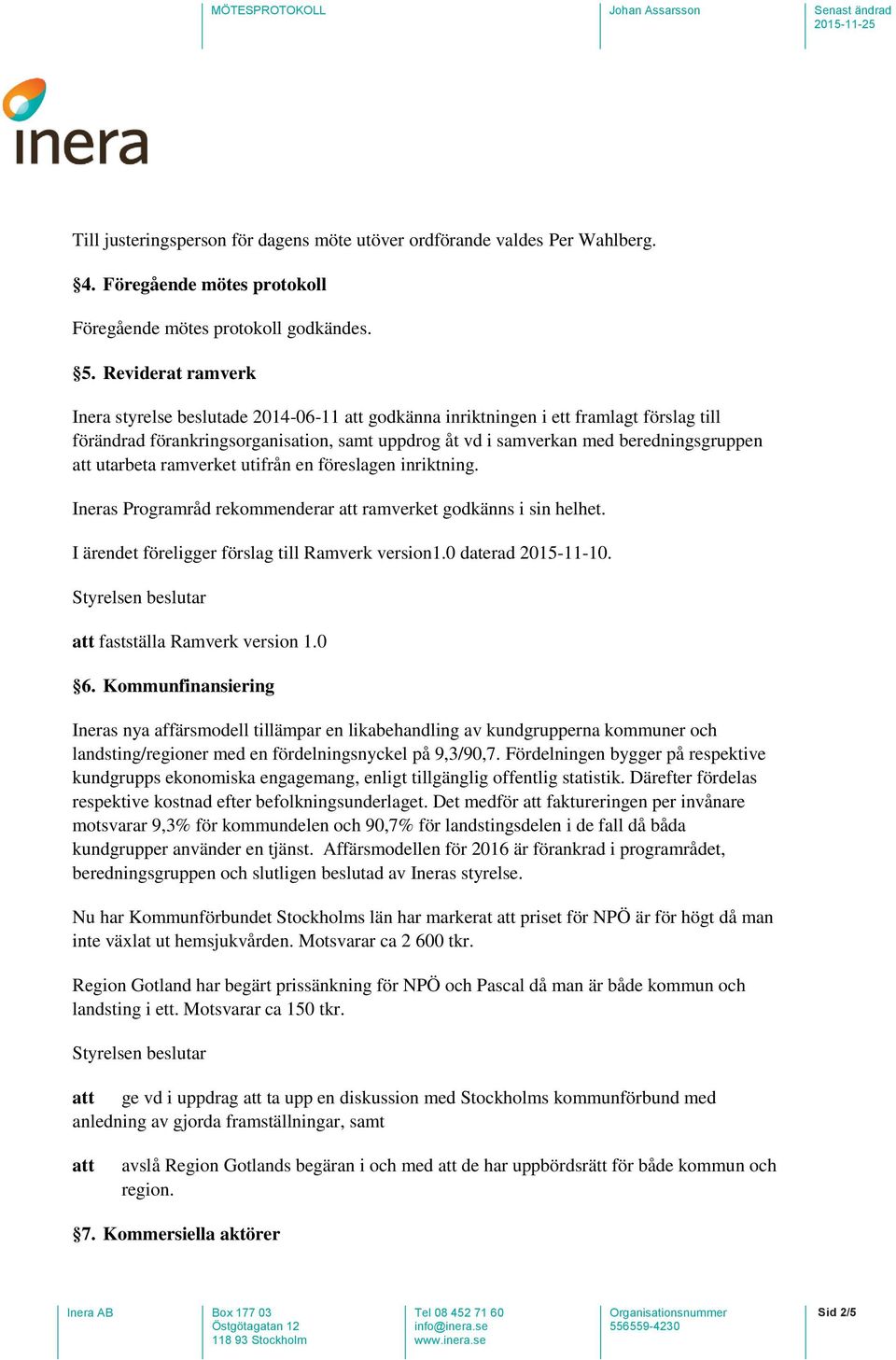 utarbeta ramverket utifrån en föreslagen inriktning. Ineras Programråd rekommenderar att ramverket godkänns i sin helhet. I ärendet föreligger förslag till Ramverk version1.0 daterad 2015-11-10.