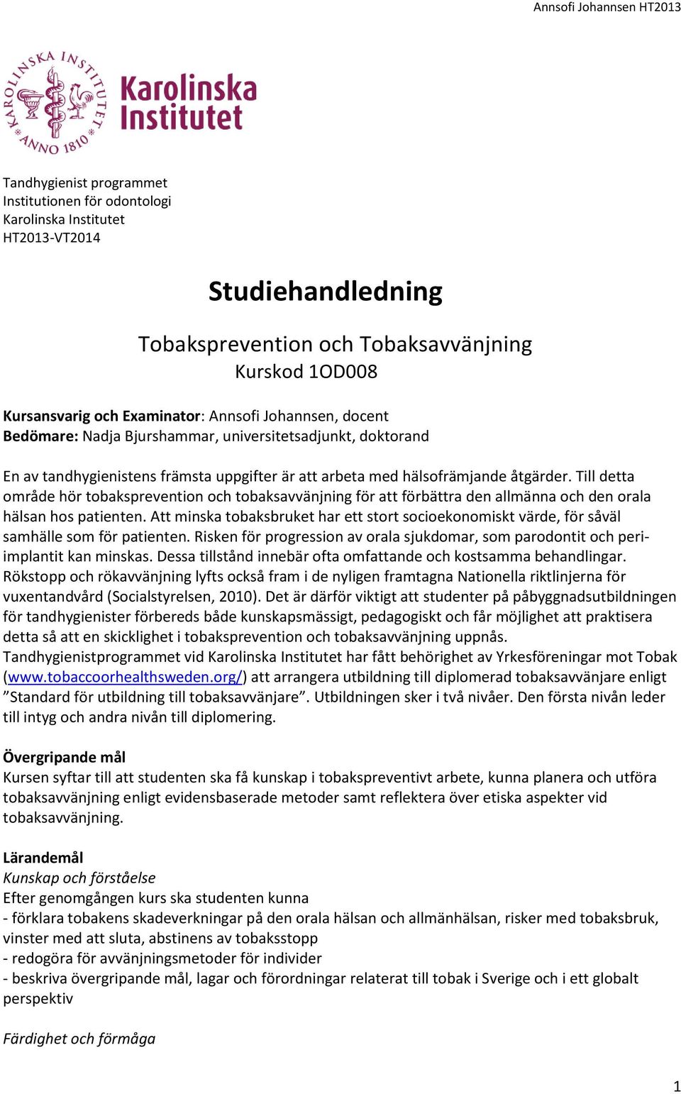 Till detta område hör tobaksprevention och tobaksavvänjning för att förbättra den allmänna och den orala hälsan hos patienten.