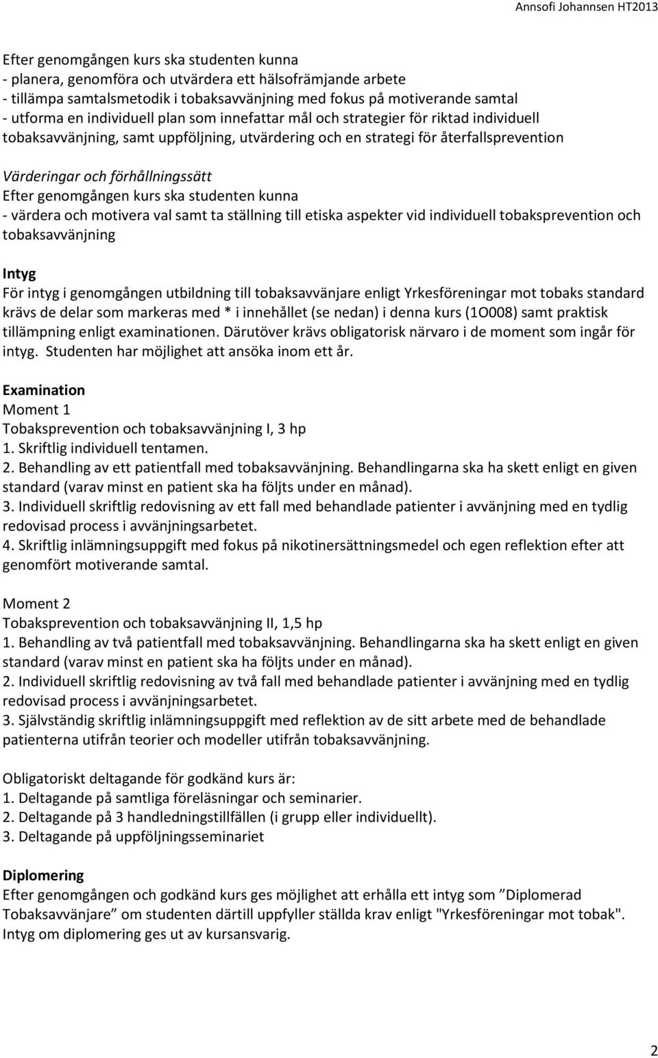 till etiska aspekter vid individuell tobaksprevention och tobaksavvänjning Intyg För intyg i genomgången utbildning till tobaksavvänjare enligt Yrkesföreningar mot tobaks standard krävs de delar som