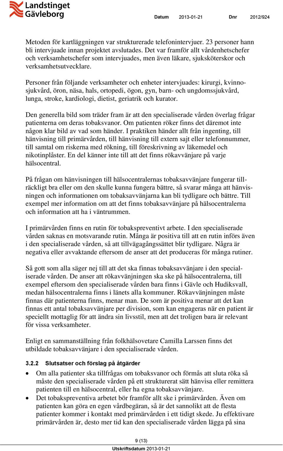Personer från följande verksamheter och enheter intervjuades: kirurgi, kvinnosjukvård, öron, näsa, hals, ortopedi, ögon, gyn, barn- och ungdomssjukvård, lunga, stroke, kardiologi, dietist, geriatrik