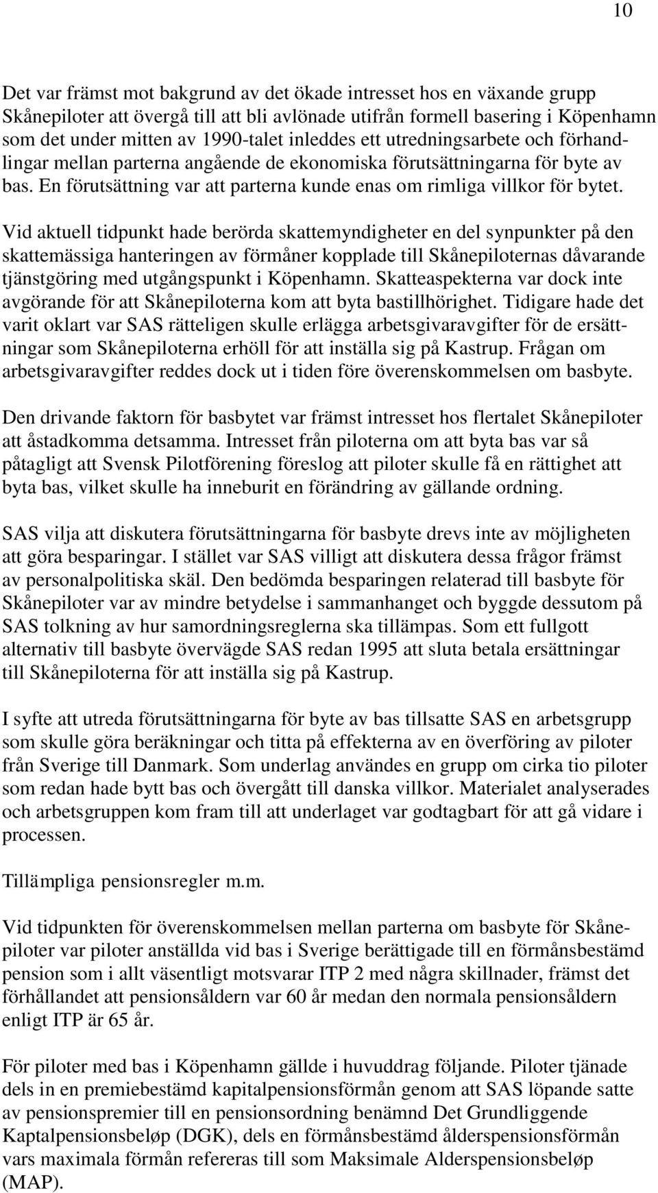 Vid aktuell tidpunkt hade berörda skattemyndigheter en del synpunkter på den skattemässiga hanteringen av förmåner kopplade till Skånepiloternas dåvarande tjänstgöring med utgångspunkt i Köpenhamn.