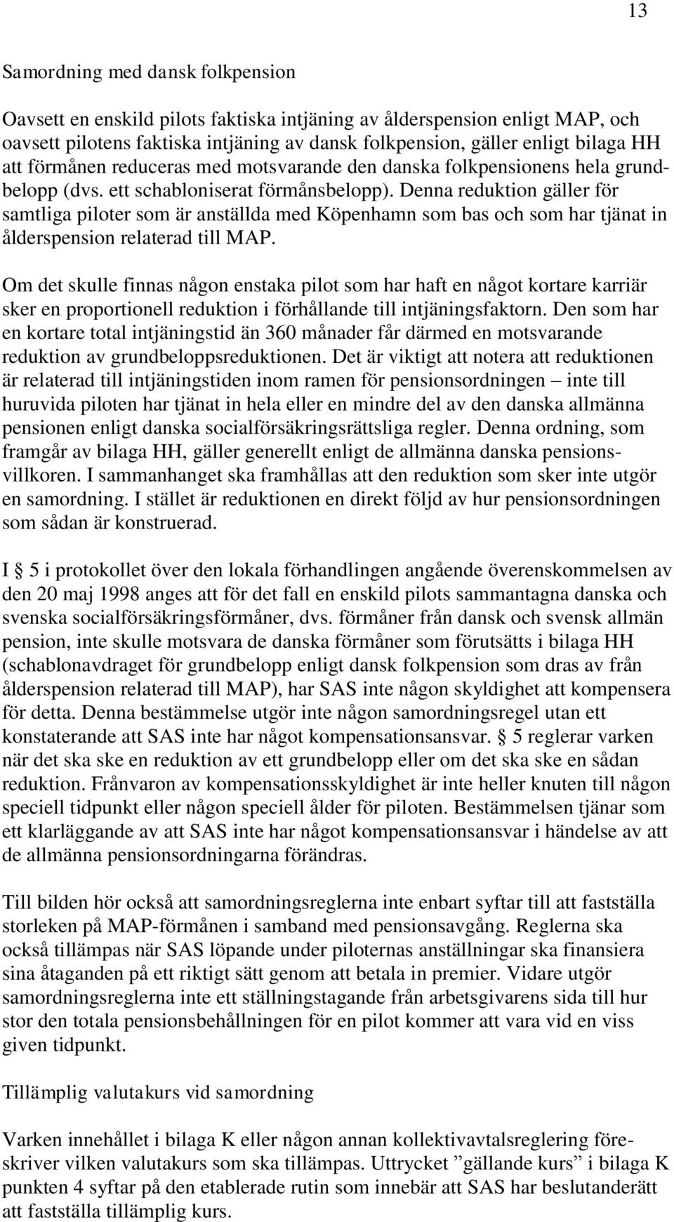 Denna reduktion gäller för samtliga piloter som är anställda med Köpenhamn som bas och som har tjänat in ålderspension relaterad till MAP.