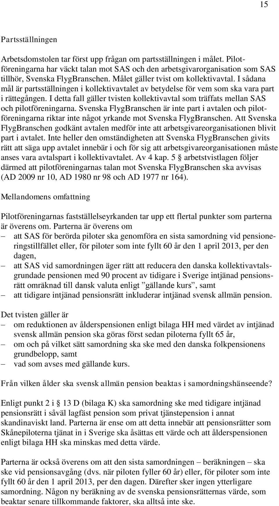 I detta fall gäller tvisten kollektivavtal som träffats mellan SAS och pilotföreningarna.