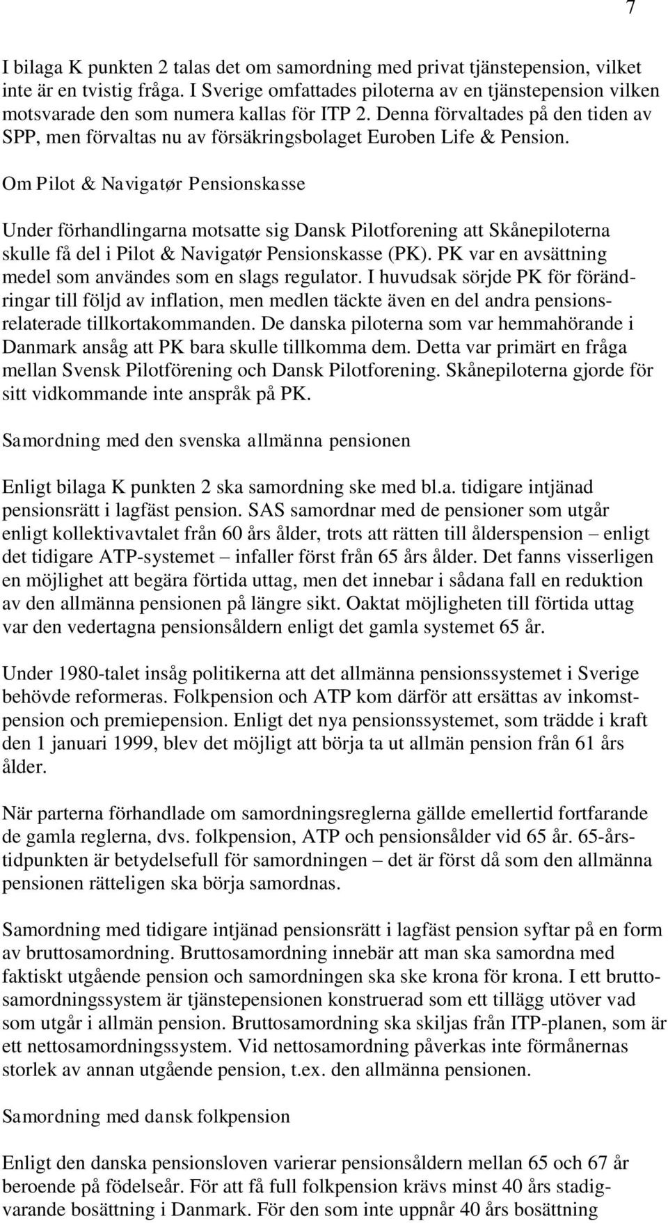 Denna förvaltades på den tiden av SPP, men förvaltas nu av försäkringsbolaget Euroben Life & Pension.