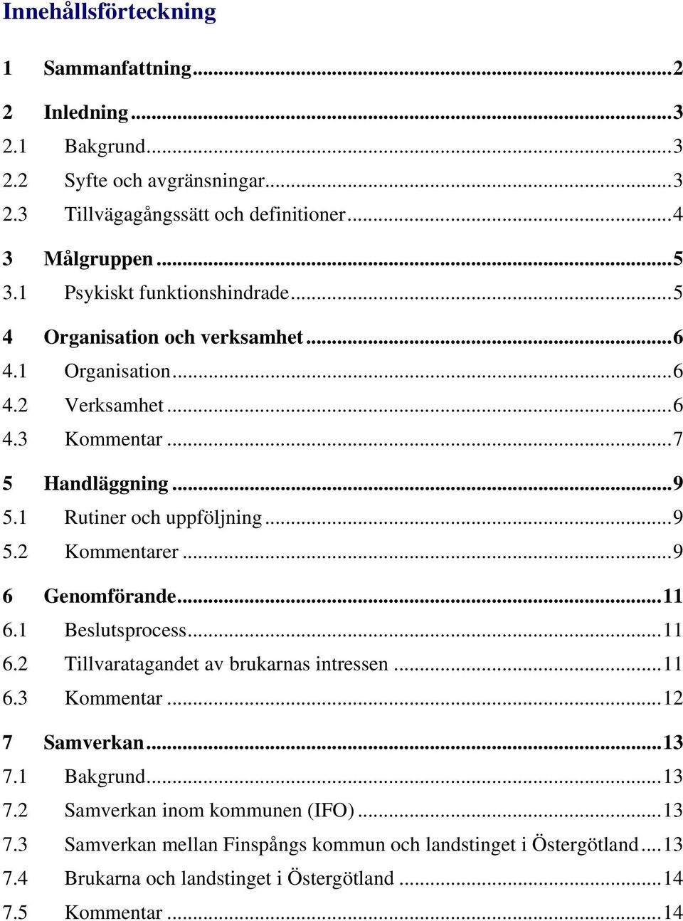 ..9 5.2 Kommentarer...9 6 Genomförande...11 6.1 Beslutsprocess...11 6.2 Tillvaratagandet av brukarnas intressen...11 6.3 Kommentar...12 7 Samverkan...13 7.