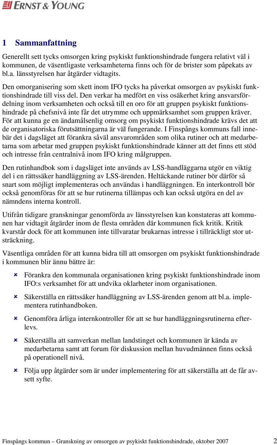 Den verkar ha medfört en viss osäkerhet kring ansvarsfördelning inom verksamheten och också till en oro för att gruppen psykiskt funktionshindrade på chefsnivå inte får det utrymme och uppmärksamhet