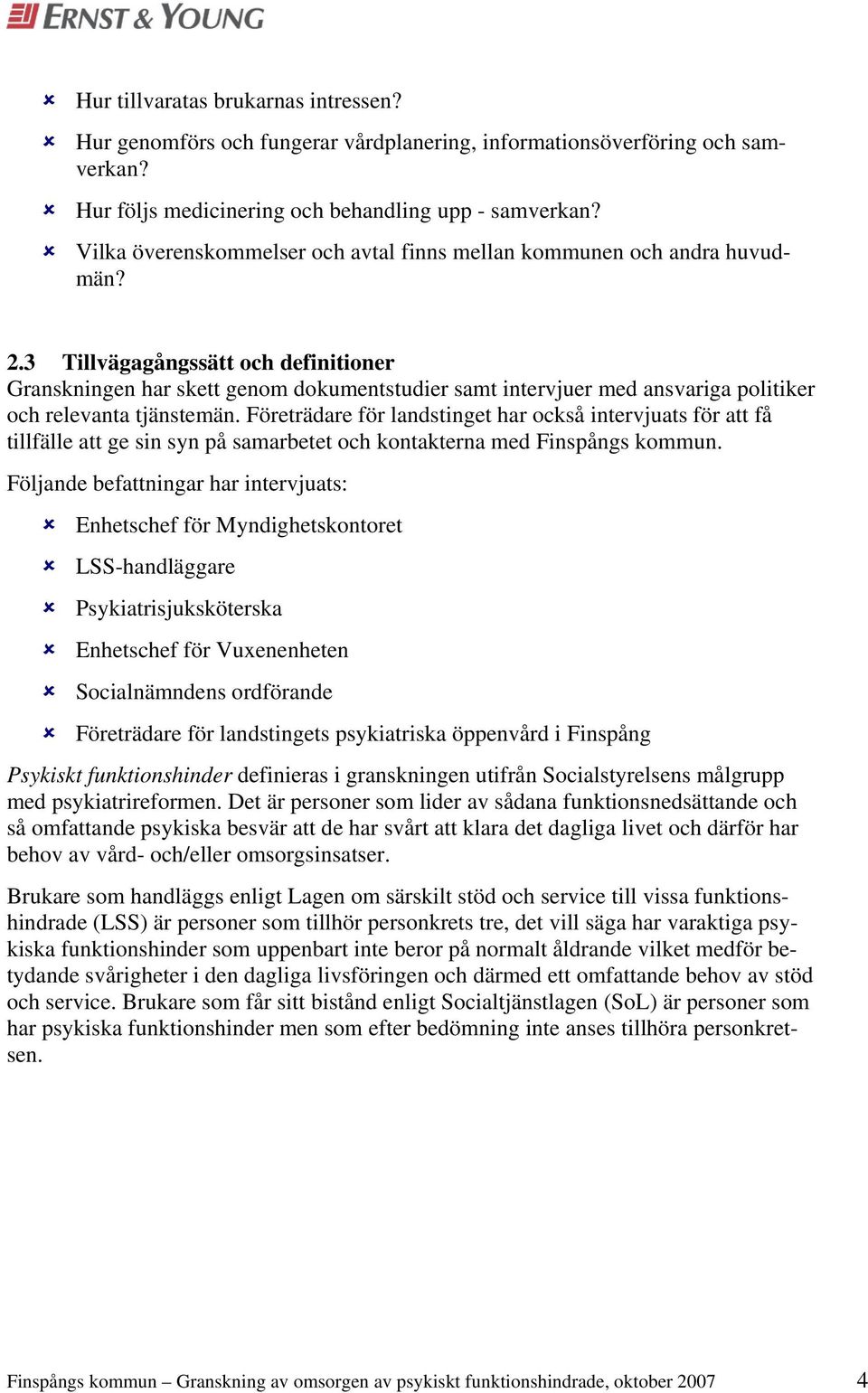 3 Tillvägagångssätt och definitioner Granskningen har skett genom dokumentstudier samt intervjuer med ansvariga politiker och relevanta tjänstemän.