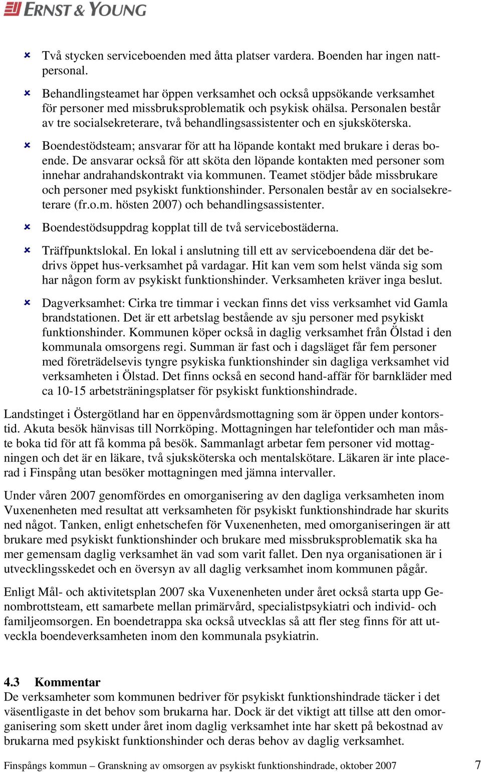 Personalen består av tre socialsekreterare, två behandlingsassistenter och en sjuksköterska. Boendestödsteam; ansvarar för att ha löpande kontakt med brukare i deras boende.