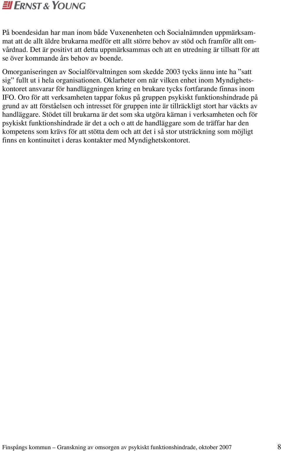 Omorganiseringen av Socialförvaltningen som skedde 2003 tycks ännu inte ha satt sig fullt ut i hela organisationen.