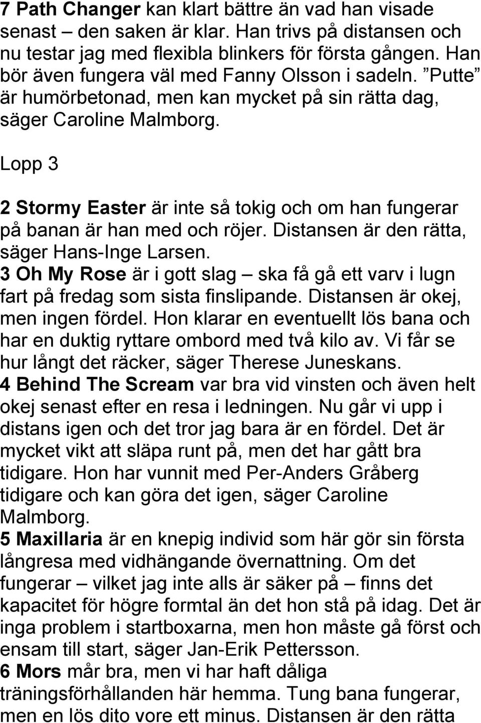 Lopp 3 2 Stormy Easter är inte så tokig och om han fungerar på banan är han med och röjer. Distansen är den rätta, säger Hans-Inge Larsen.