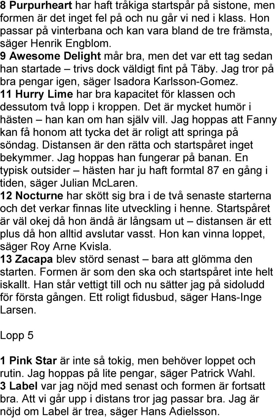 11 Hurry Lime har bra kapacitet för klassen och dessutom två lopp i kroppen. Det är mycket humör i hästen han kan om han själv vill.