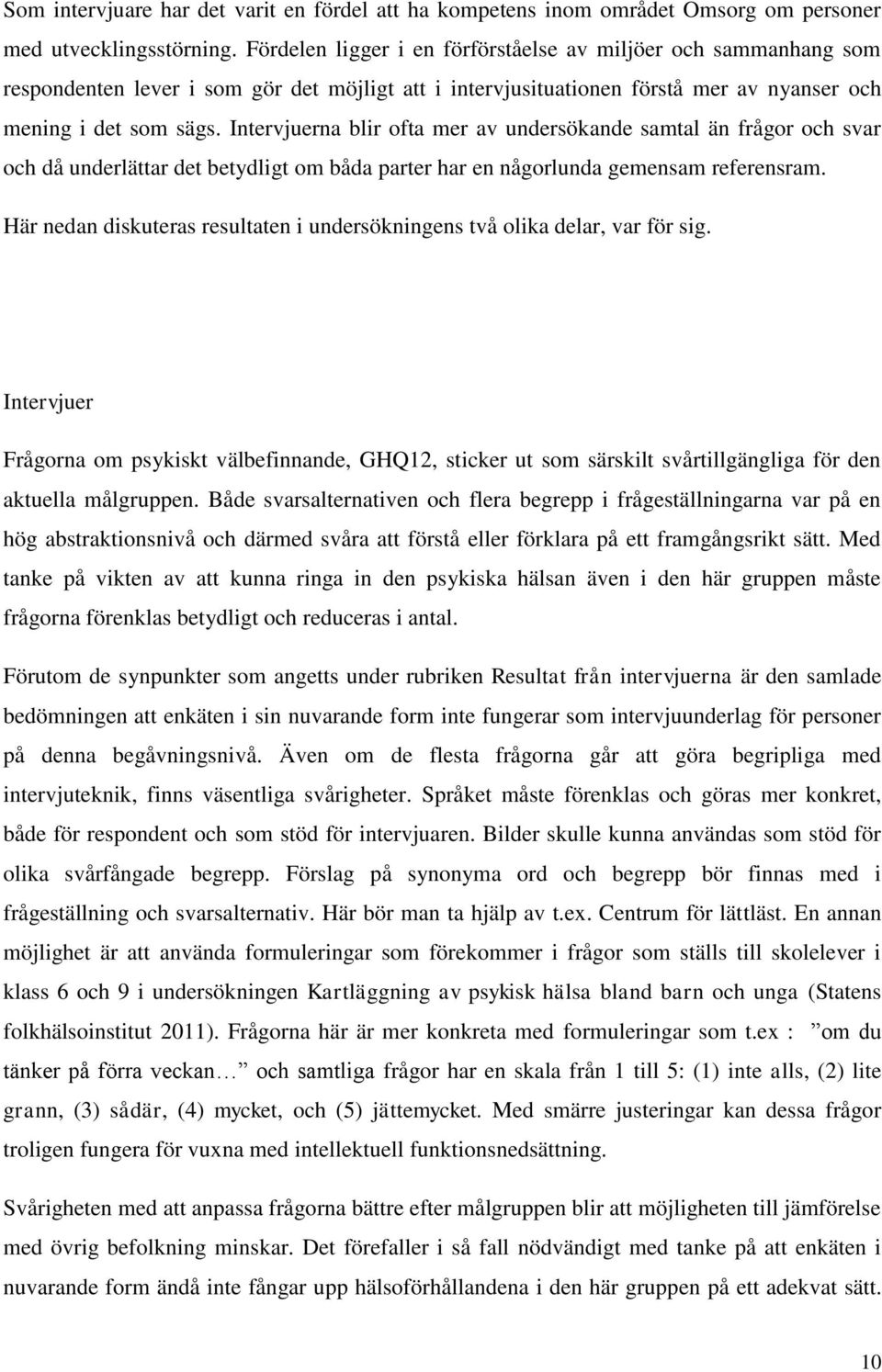 Intervjuerna blir ofta mer av undersökande samtal än frågor och svar och då underlättar det betydligt om båda parter har en någorlunda gemensam referensram.