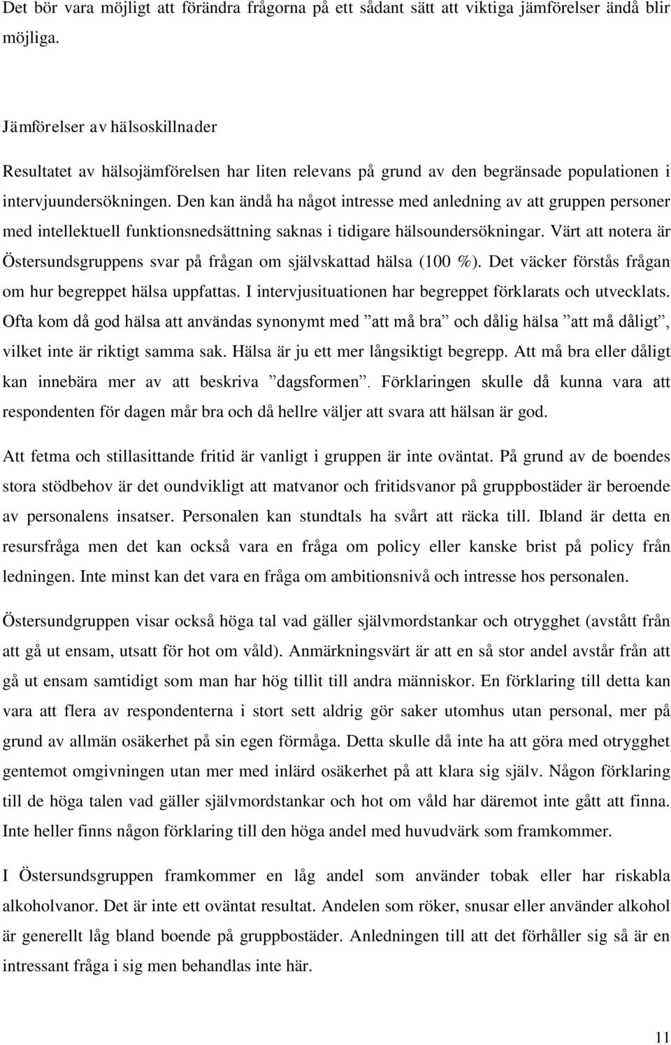 Den kan ändå ha något intresse med anledning av att gruppen personer med intellektuell funktionsnedsättning saknas i tidigare hälsoundersökningar.