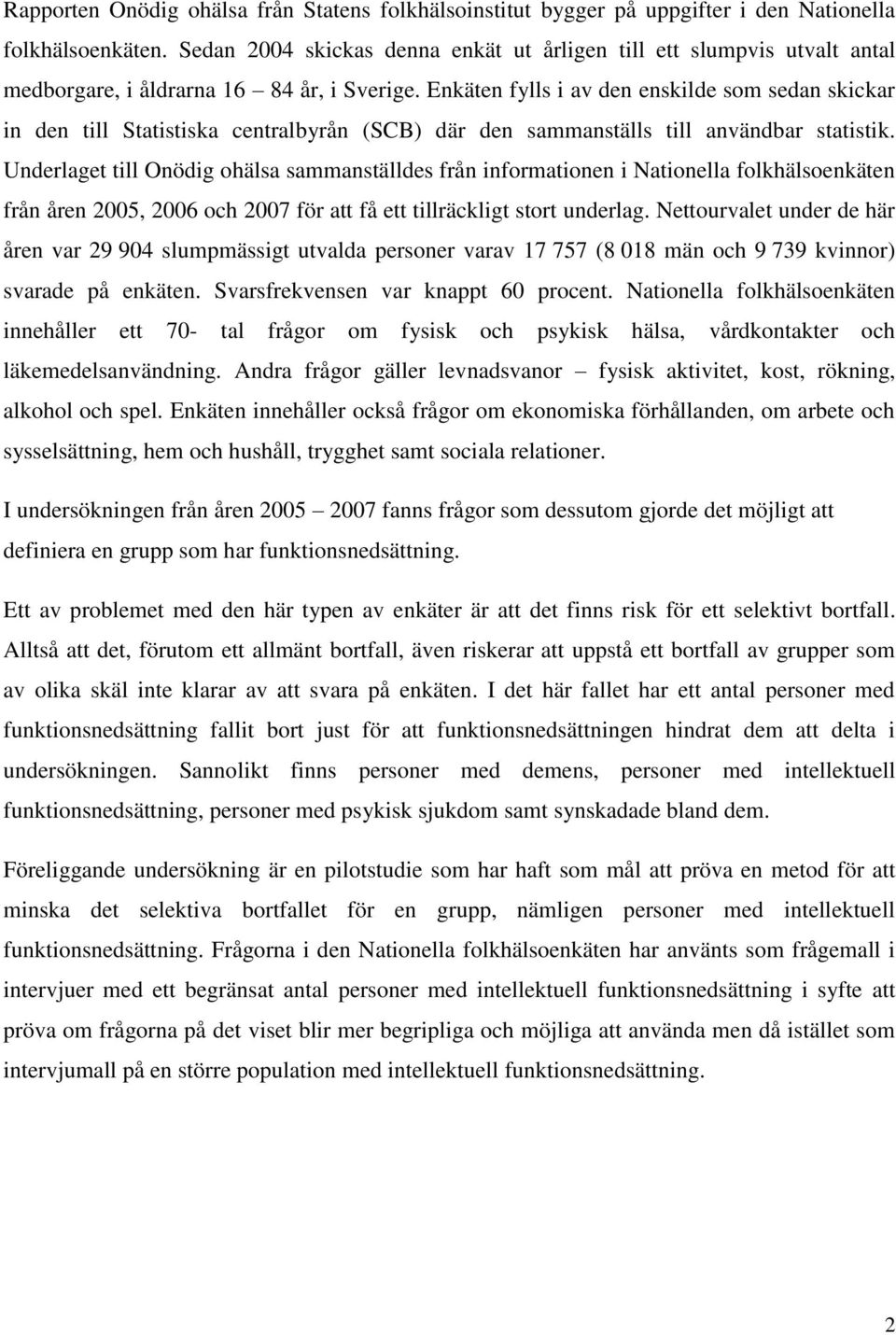 Enkäten fylls i av den enskilde som sedan skickar in den till Statistiska centralbyrån (SCB) där den sammanställs till användbar statistik.