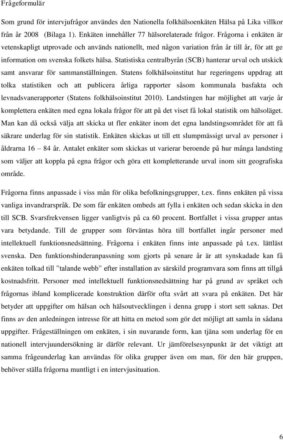 Statistiska centralbyrån (SCB) hanterar urval och utskick samt ansvarar för sammanställningen.