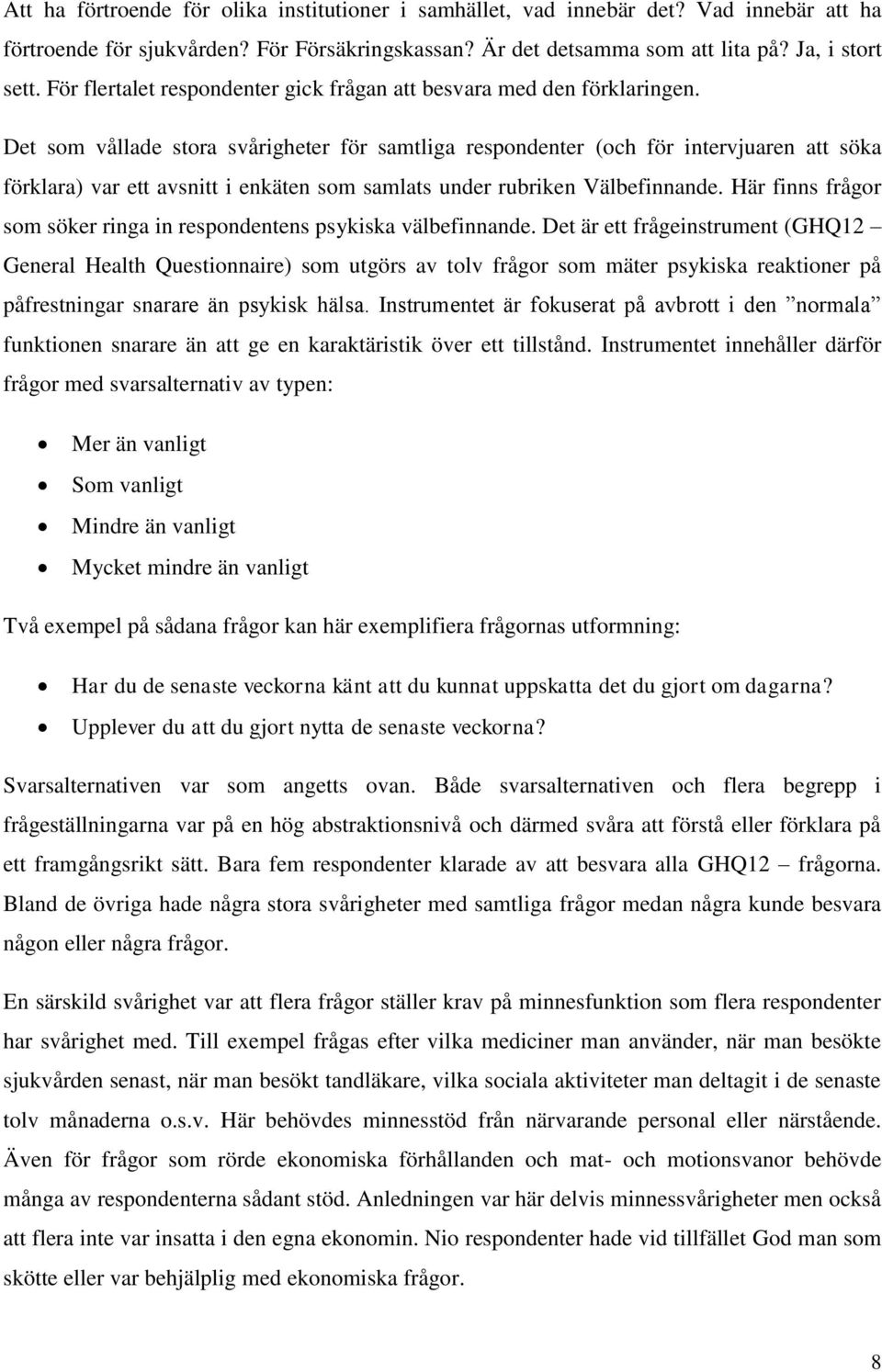 Det som vållade stora svårigheter för samtliga respondenter (och för intervjuaren att söka förklara) var ett avsnitt i enkäten som samlats under rubriken Välbefinnande.