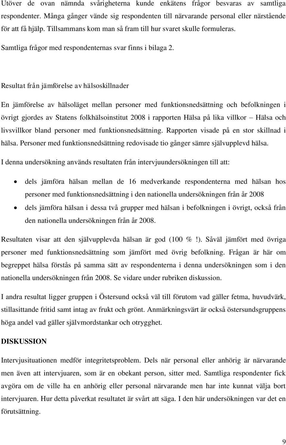 Resultat från jämförelse av hälsoskillnader En jämförelse av hälsoläget mellan personer med funktionsnedsättning och befolkningen i övrigt gjordes av Statens folkhälsoinstitut 2008 i rapporten Hälsa