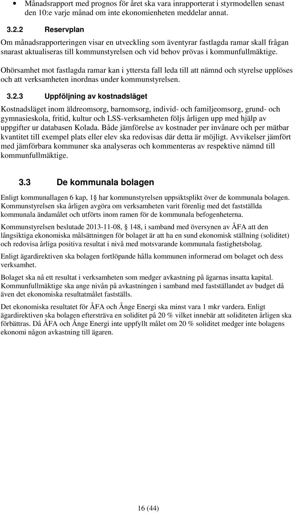 Ohörsamhet mot fastlagda ramar kan i yttersta fall leda till att nämnd och styrelse upplöses och att verksamheten inordnas under kommunstyrelsen. 3.2.