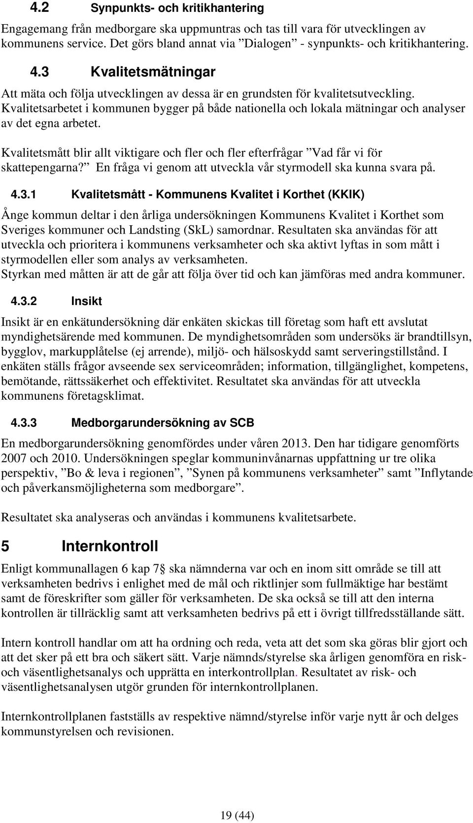 Kvalitetsarbetet i kommunen bygger på både nationella och lokala mätningar och analyser av det egna arbetet.