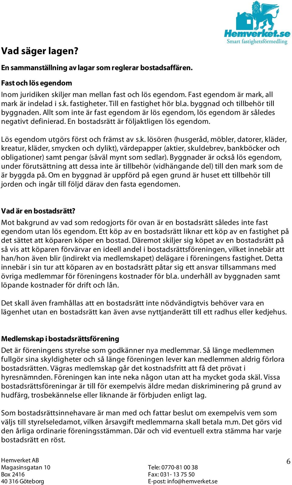 Lös egendom utgörs först och främst av s.k.