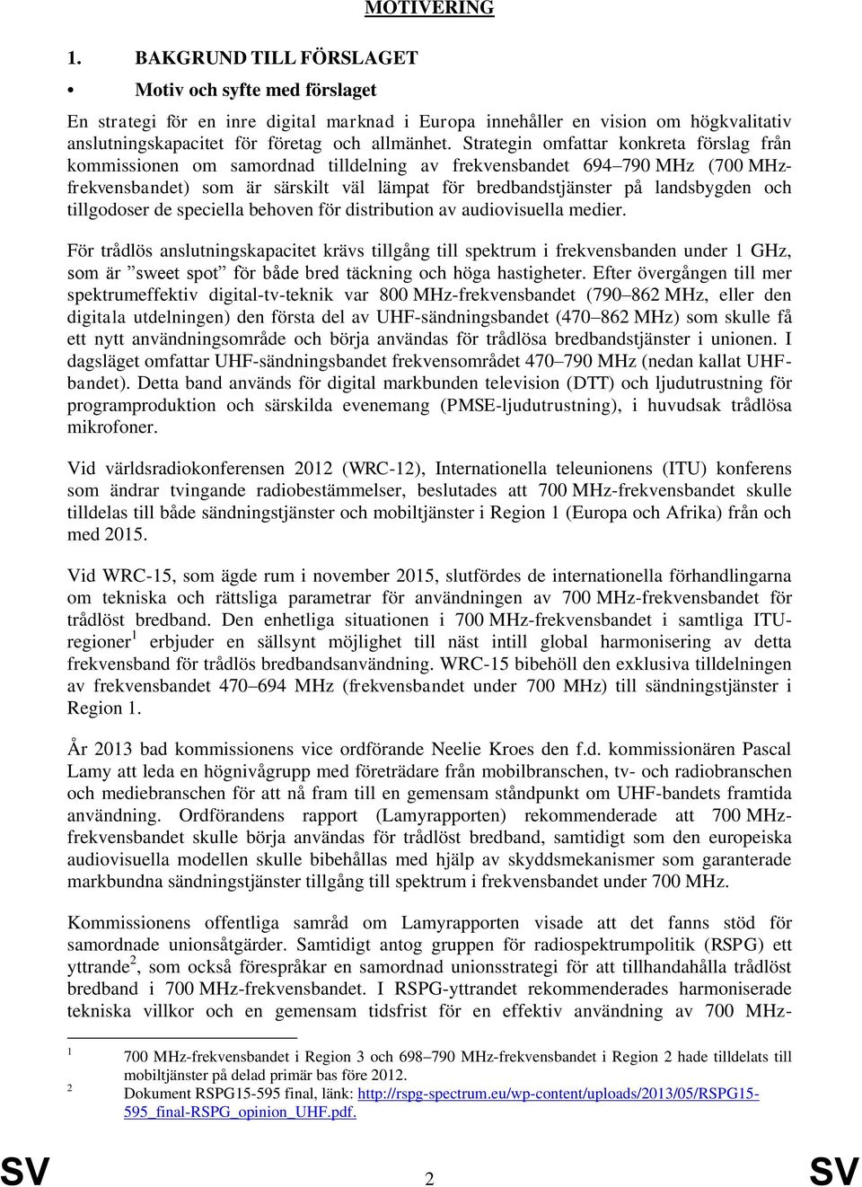 Strategin omfattar konkreta förslag från kommissionen om samordnad tilldelning av frekvensbandet 694 790 MHz (700 MHzfrekvensbandet) som är särskilt väl lämpat för bredbandstjänster på landsbygden