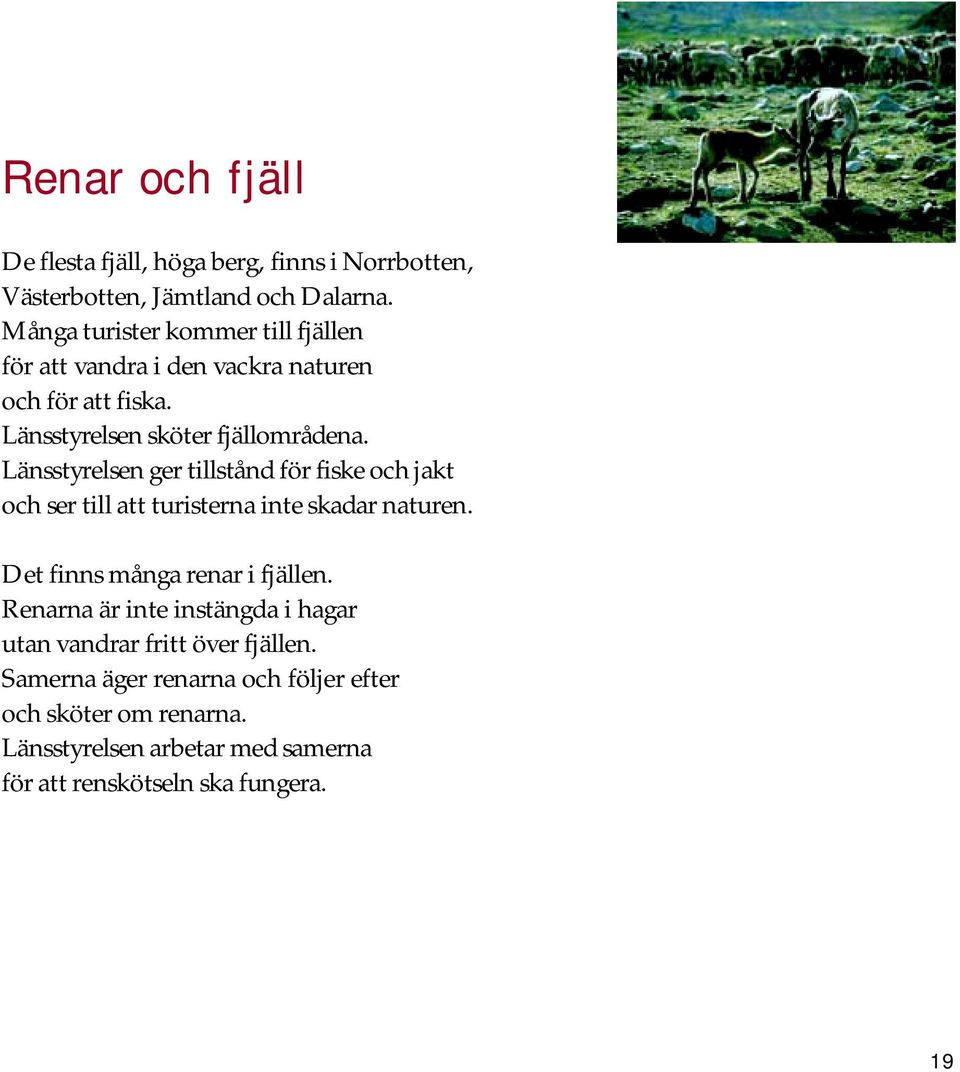 Länsstyrelsen ger tillstånd för fiske och jakt och ser till att turisterna inte skadar naturen. Det finns många renar i fjällen.