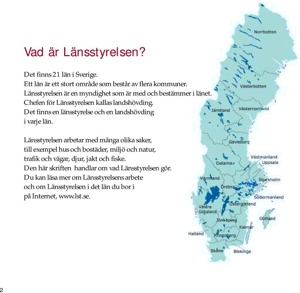 Det finns en länsstyrelse och en landshövding i varje län.