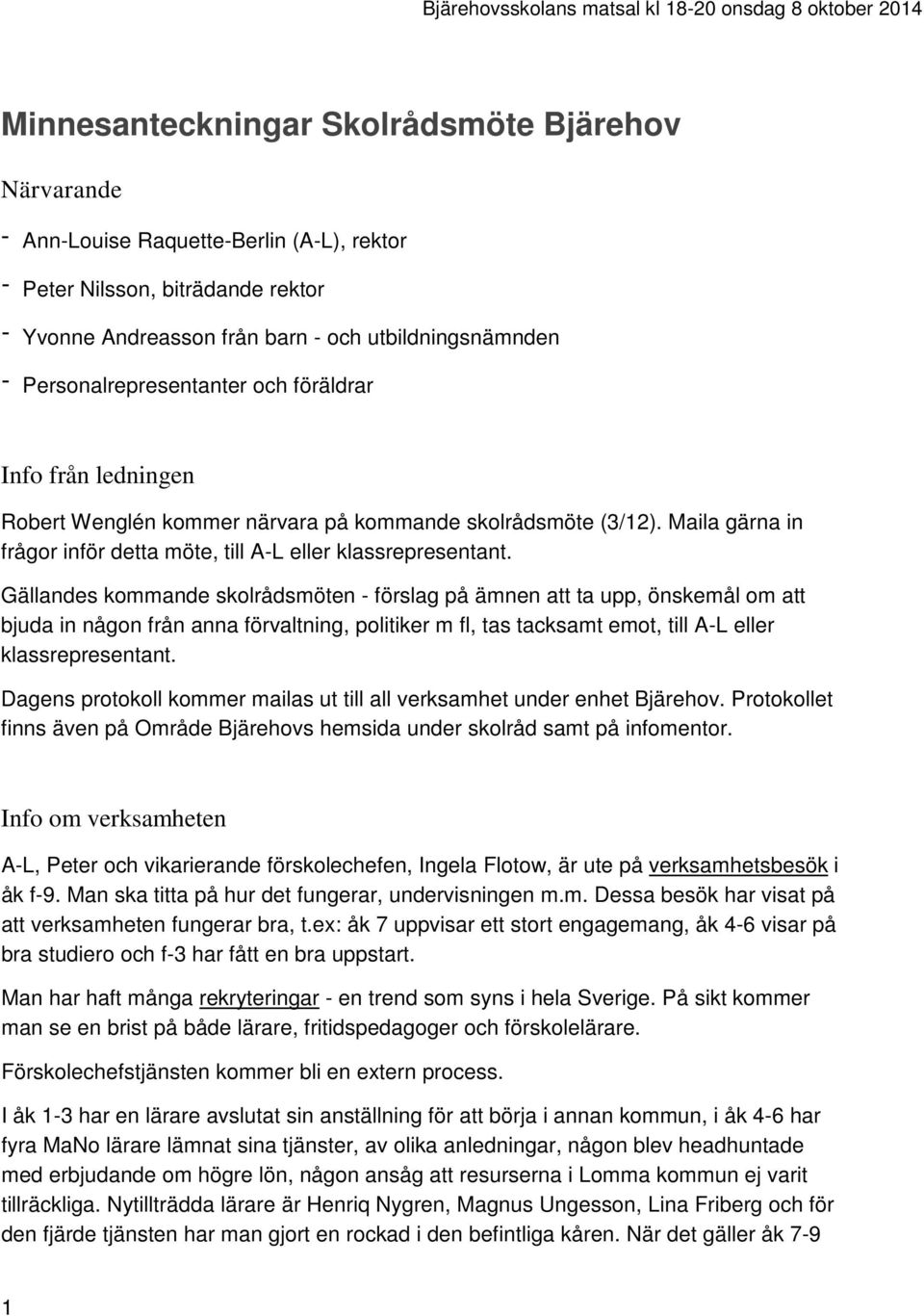 Gällandes kommande skolrådsmöten - förslag på ämnen att ta upp, önskemål om att bjuda in någon från anna förvaltning, politiker m fl, tas tacksamt emot, till A-L eller klassrepresentant.