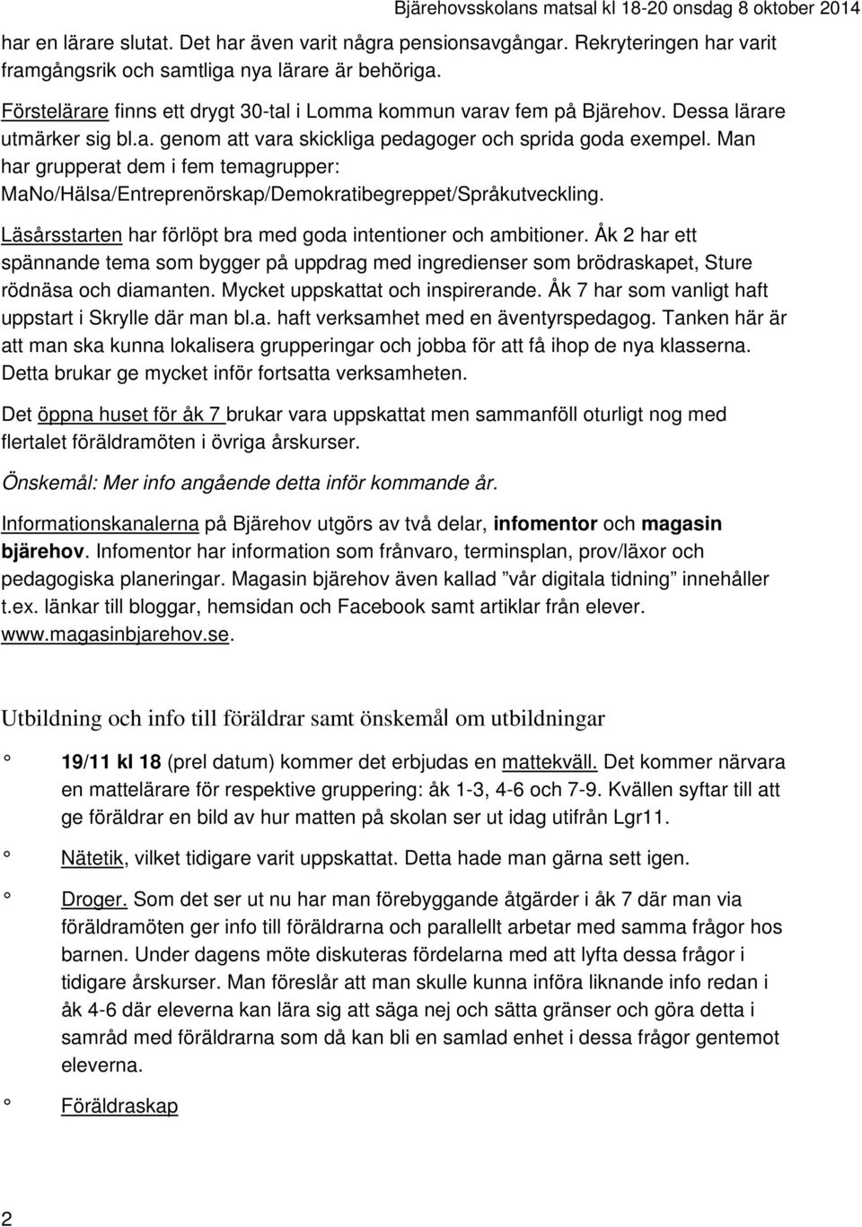 Man har grupperat dem i fem temagrupper: MaNo/Hälsa/Entreprenörskap/Demokratibegreppet/Språkutveckling. Läsårsstarten har förlöpt bra med goda intentioner och ambitioner.