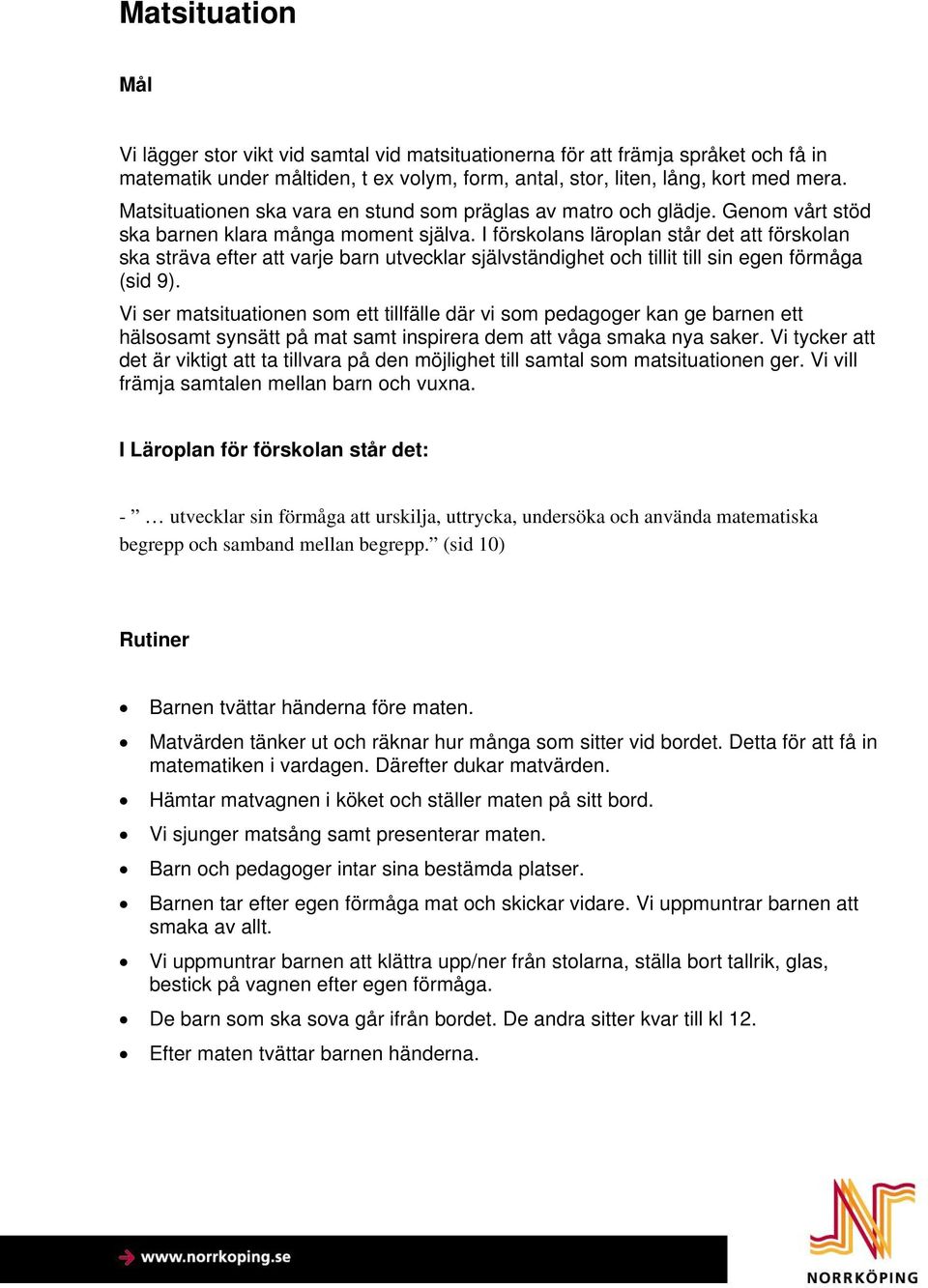 I förskolans läroplan står det att förskolan ska sträva efter att varje barn utvecklar självständighet och tillit till sin egen förmåga (sid 9).