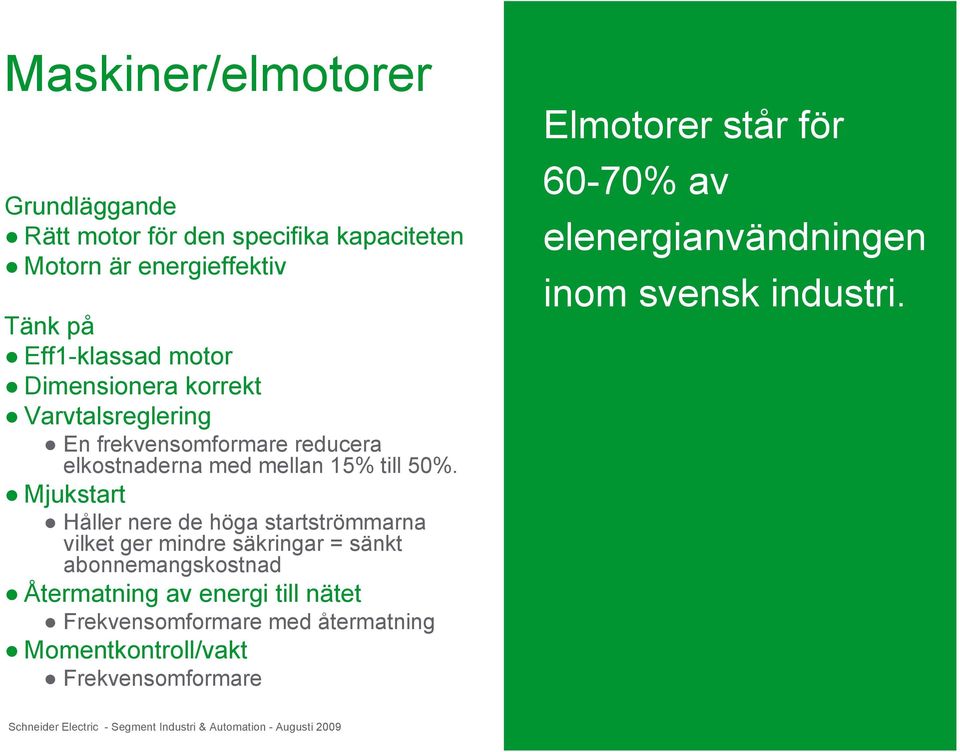 Mjukstart Håller nere de höga startströmmarna vilket ger mindre säkringar = sänkt abonnemangskostnad Återmatning av energi till nätet