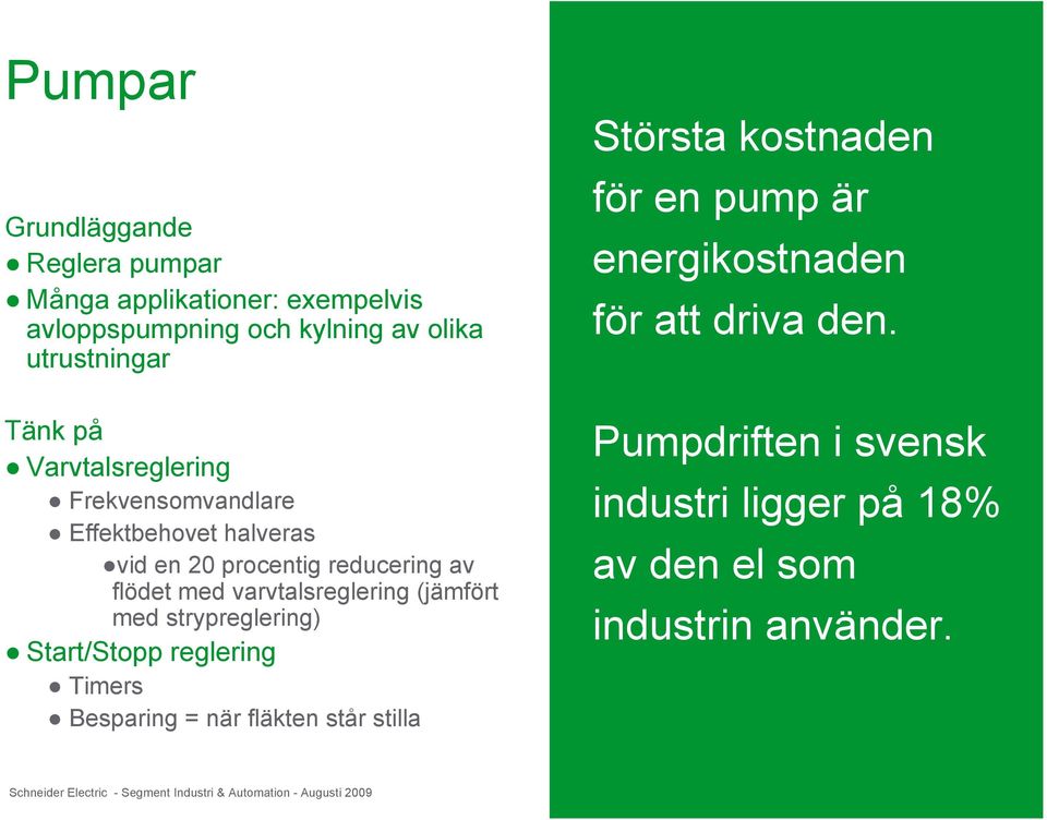 strypreglering) Start/Stopp reglering Timers Besparing = när fläkten står stilla Största kostnaden för en pump är energikostnaden för att