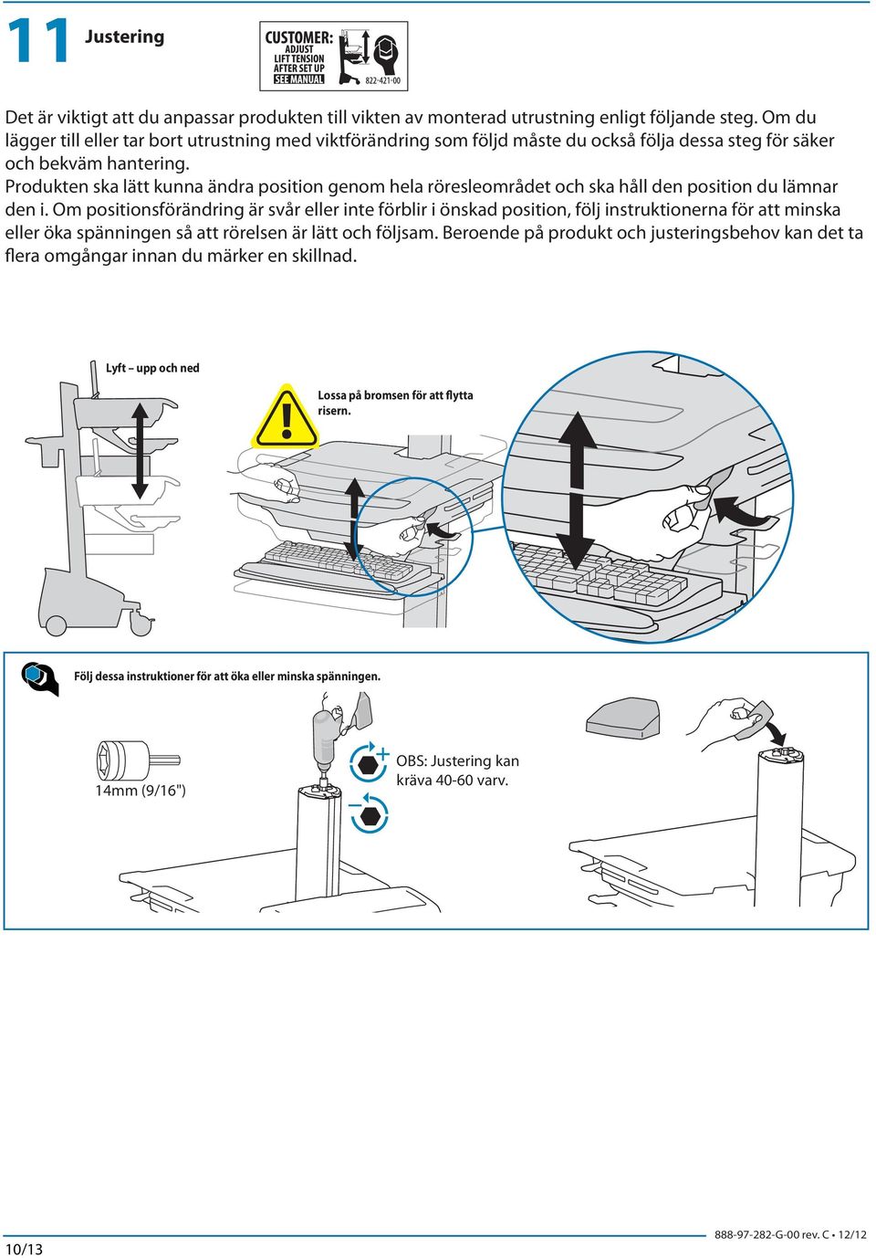 Produkten ska lätt kunna ändra position genom hela röresleområdet och ska håll den position du lämnar den i.