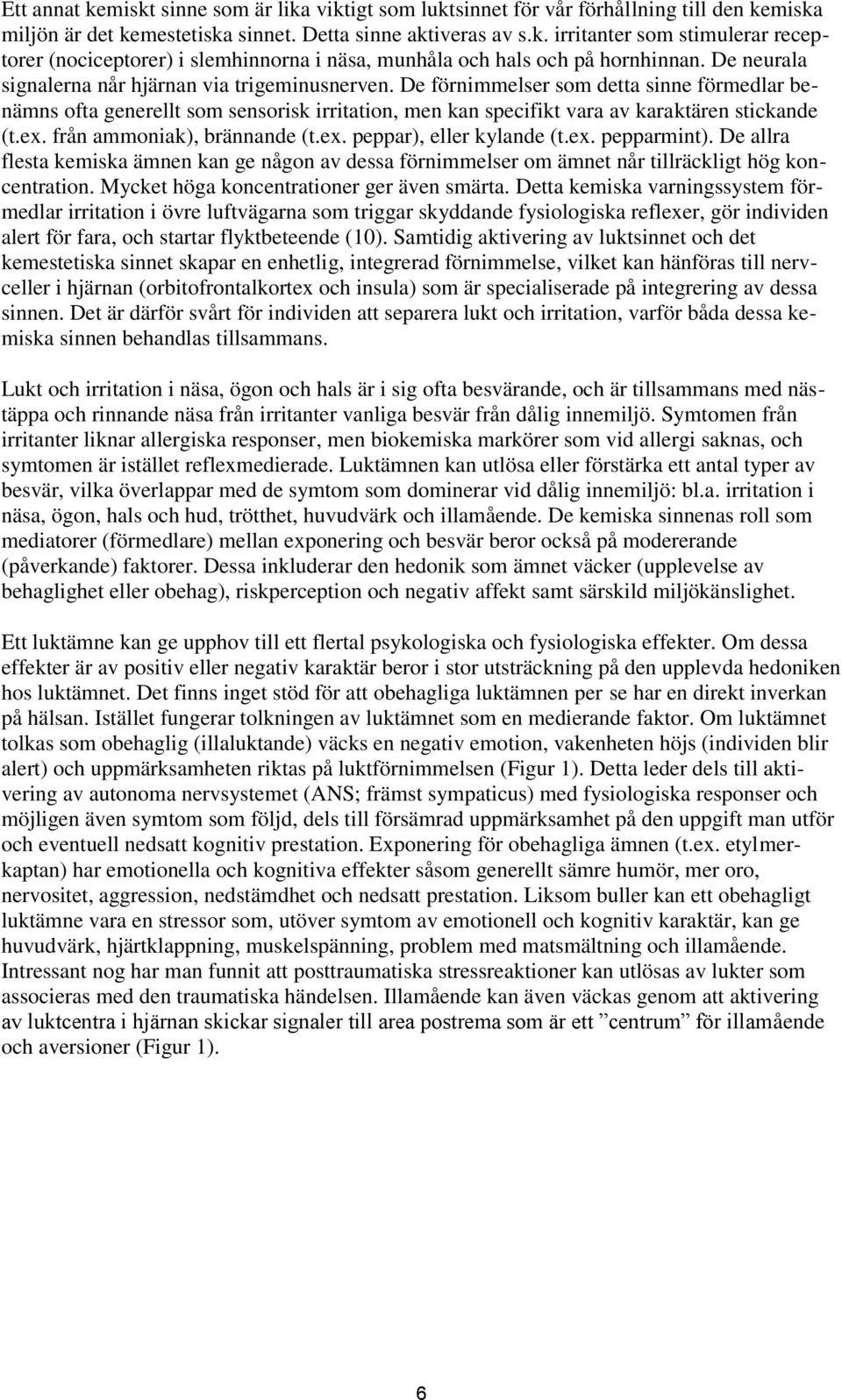 från ammoniak), brännande (t.ex. peppar), eller kylande (t.ex. pepparmint). De allra flesta kemiska ämnen kan ge någon av dessa förnimmelser om ämnet når tillräckligt hög koncentration.