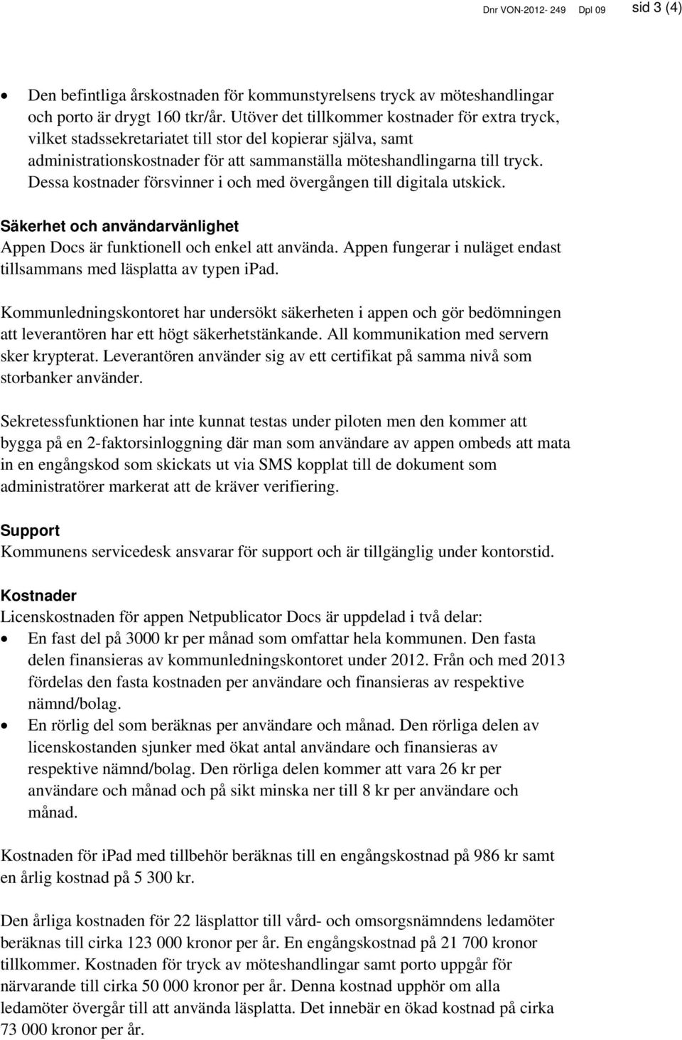 Dessa kostnader försvinner i och med övergången till digitala utskick. Säkerhet och användarvänlighet Appen Docs är funktionell och enkel att använda.