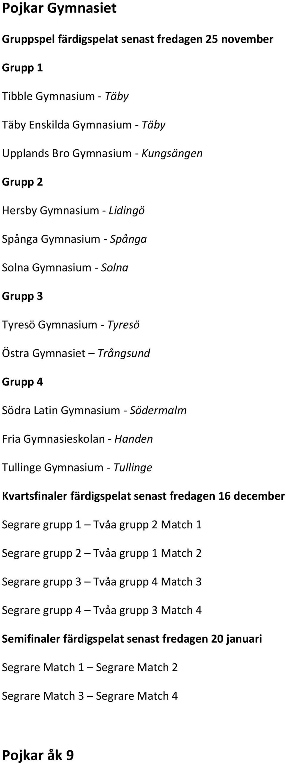 Handen Tullinge Gymnasium - Tullinge Kvartsfinaler färdigspelat senast fredagen 16 december Match 1 Match 2 Segrare grupp 3 Tvåa grupp 4 Match 3 Segrare