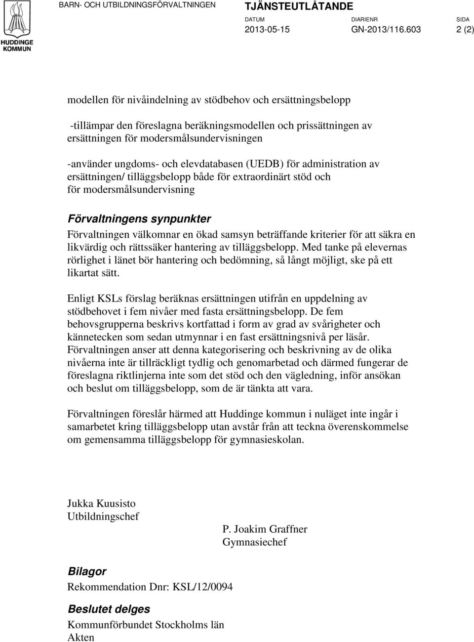 och elevdatabasen (UEDB) för administration av ersättningen/ tilläggsbelopp både för extraordinärt stöd och för modersmålsundervisning Förvaltningens synpunkter Förvaltningen välkomnar en ökad samsyn