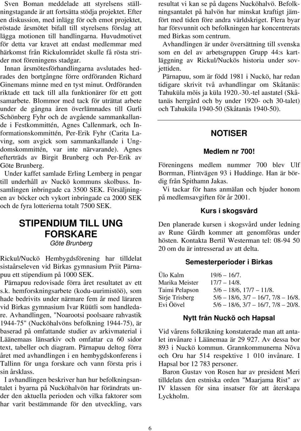 Huvudmotivet för detta var kravet att endast medlemmar med härkomst från Rickulområdet skulle få rösta strider mot föreningens stadgar.