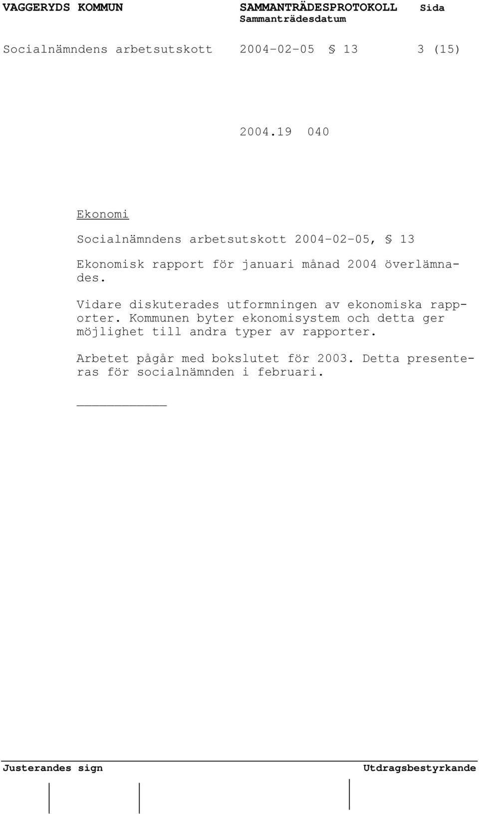 2004 överlämnades. Vidare diskuterades utformningen av ekonomiska rapporter.