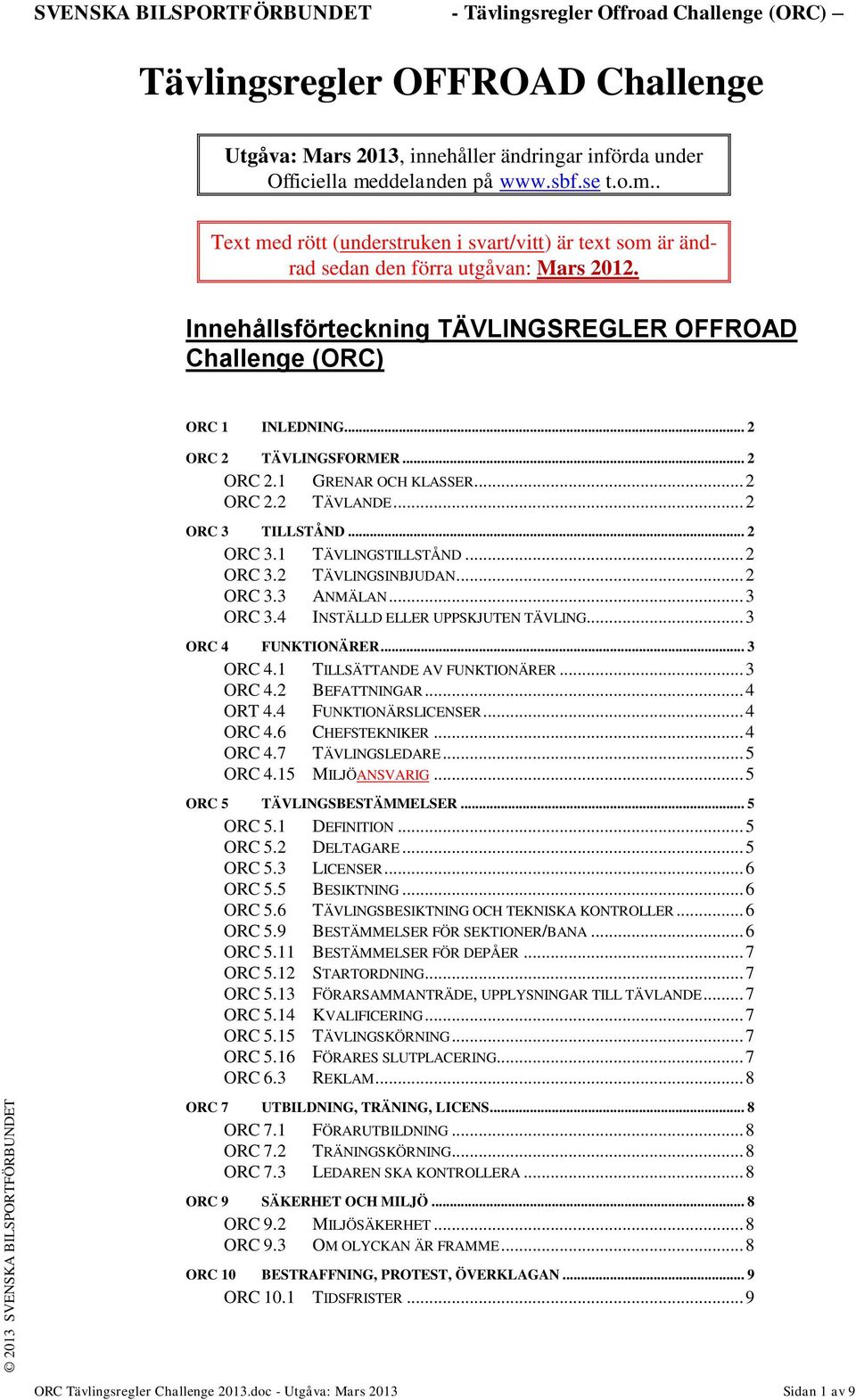 .. 2 ORC 3.2 TÄVLINGSINBJUDAN... 2 ORC 3.3 ANMÄLAN... 3 ORC 3.4 INSTÄLLD ELLER UPPSKJUTEN TÄVLING... 3 ORC 4 FUNKTIONÄRER... 3 ORC 4.1 TILLSÄTTANDE AV FUNKTIONÄRER... 3 ORC 4.2 BEFATTNINGAR... 4 ORT 4.