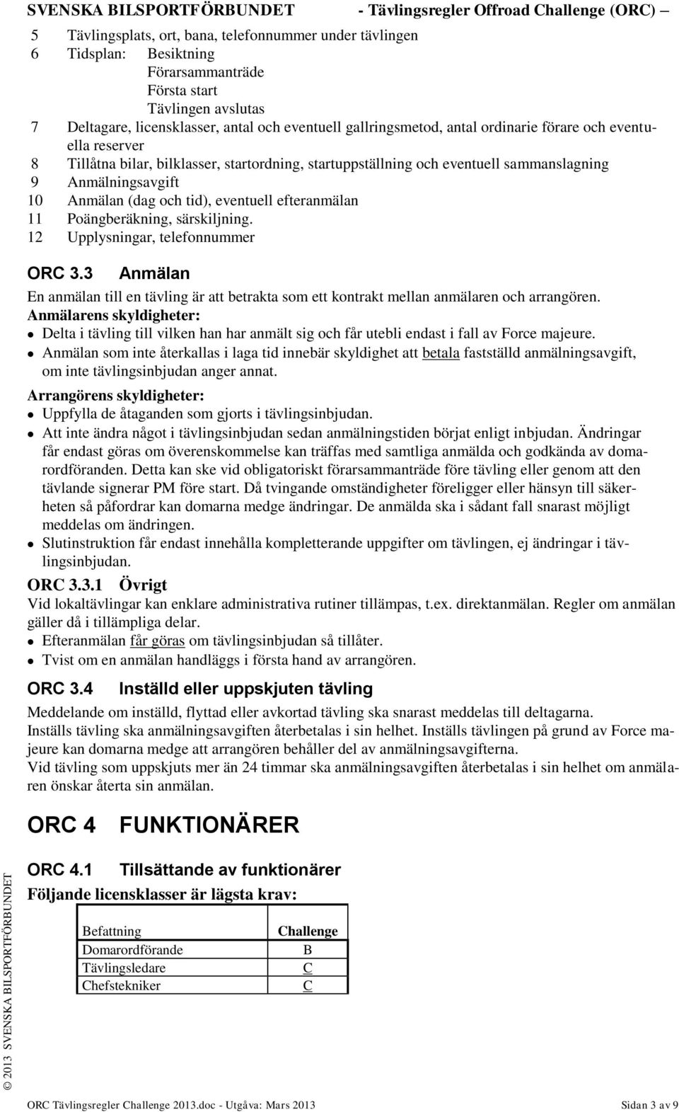 11 Poängberäkning, särskiljning. 12 Upplysningar, telefonnummer ORC 3.3 Anmälan En anmälan till en tävling är att betrakta som ett kontrakt mellan anmälaren och arrangören.