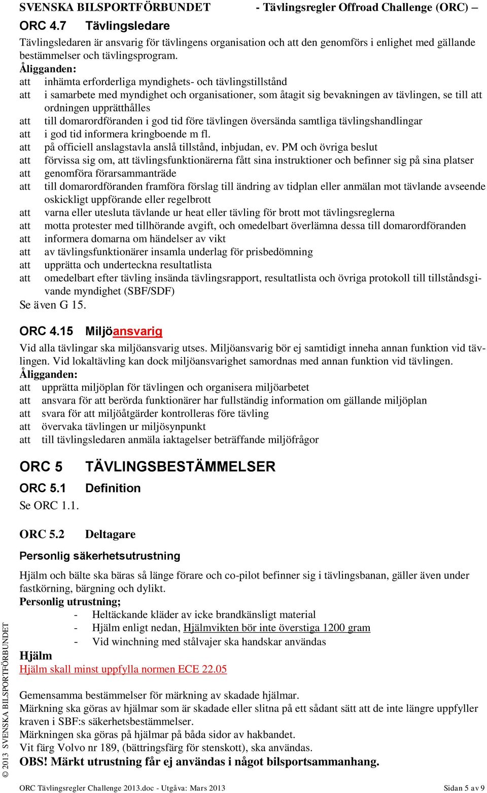 att till domarordföranden i god tid före tävlingen översända samtliga tävlingshandlingar att i god tid informera kringboende m fl. att på officiell anslagstavla anslå tillstånd, inbjudan, ev.