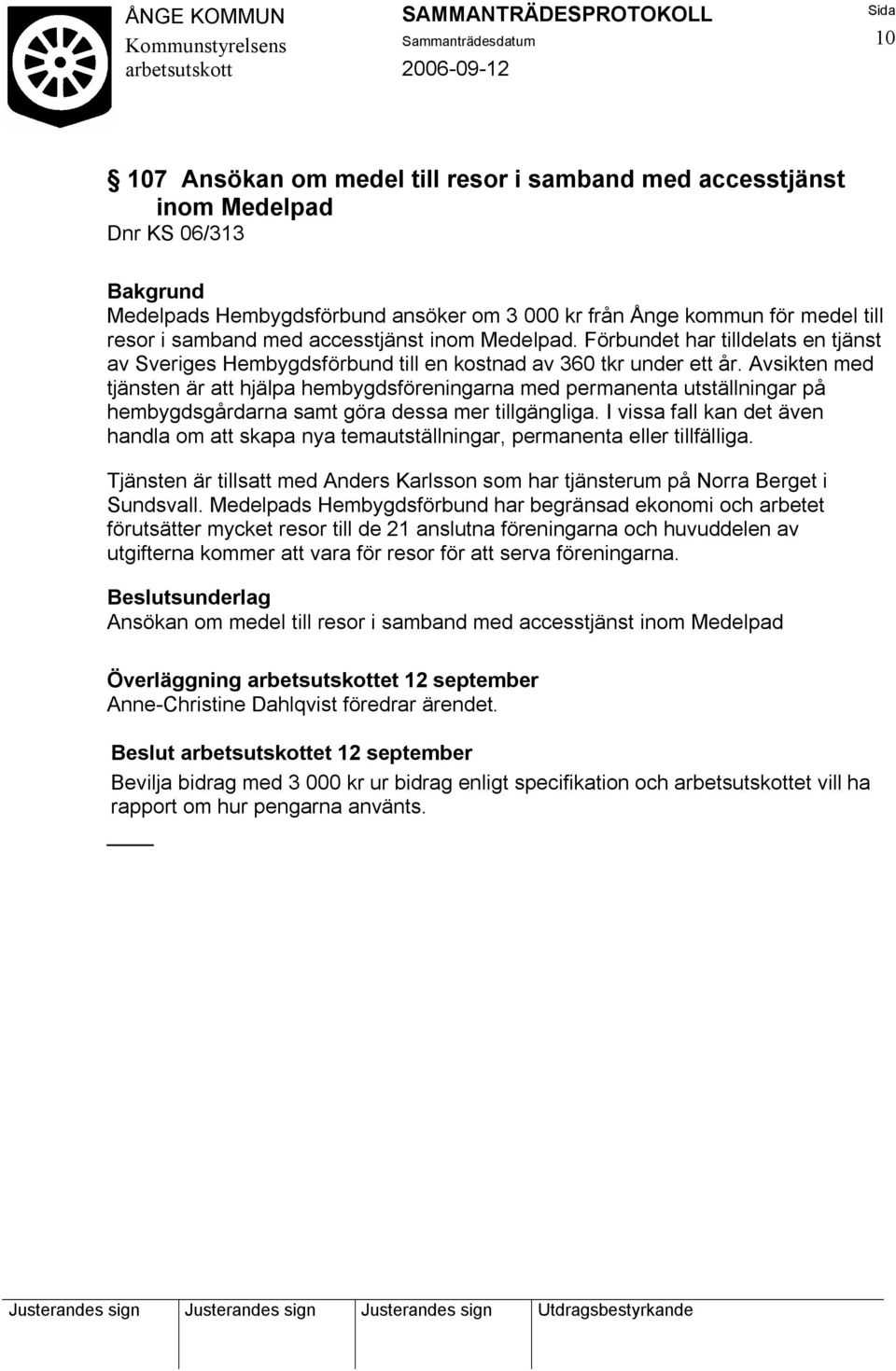 Avsikten med tjänsten är att hjälpa hembygdsföreningarna med permanenta utställningar på hembygdsgårdarna samt göra dessa mer tillgängliga.