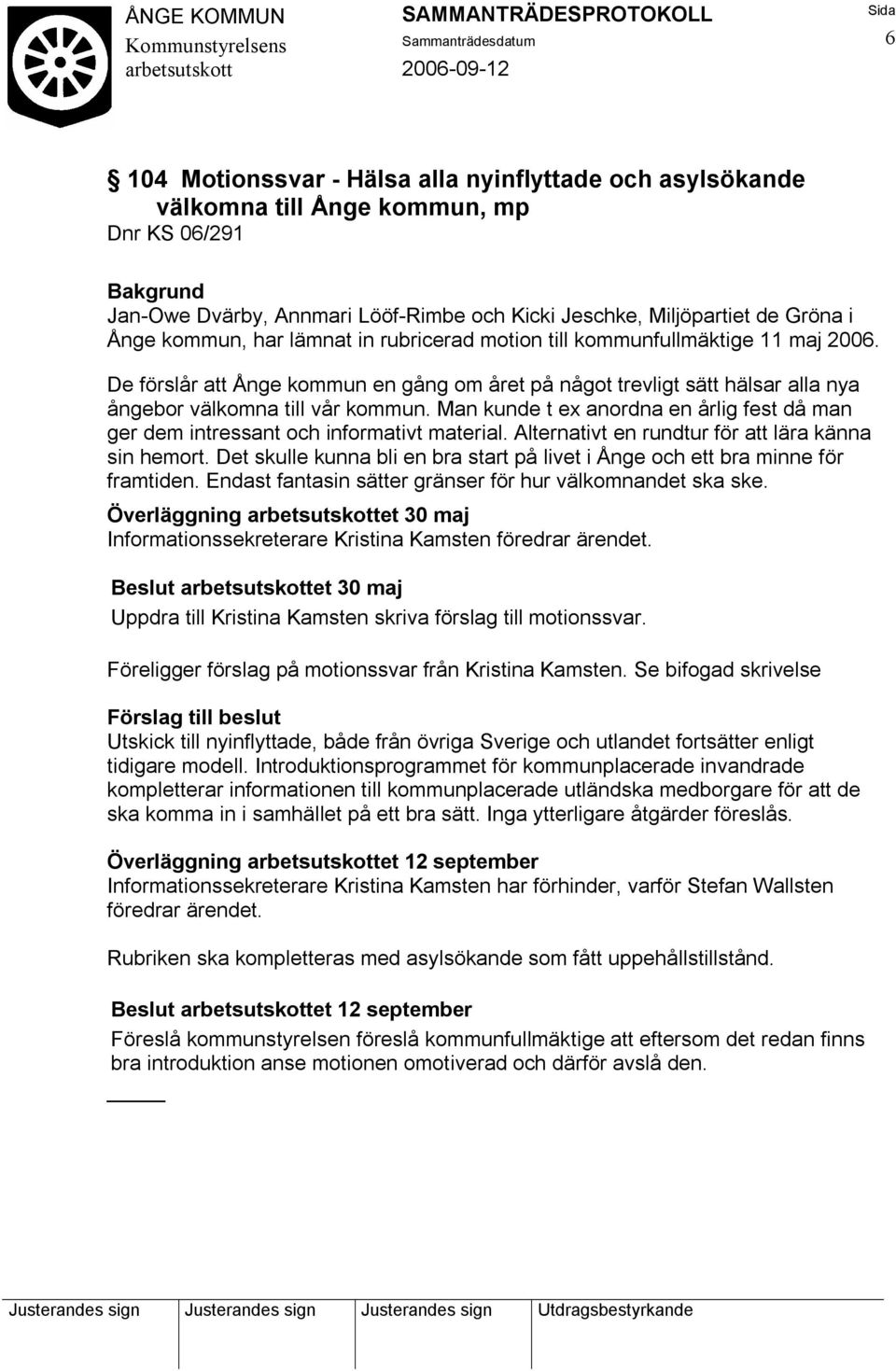 Man kunde t ex anordna en årlig fest då man ger dem intressant och informativt material. Alternativt en rundtur för att lära känna sin hemort.